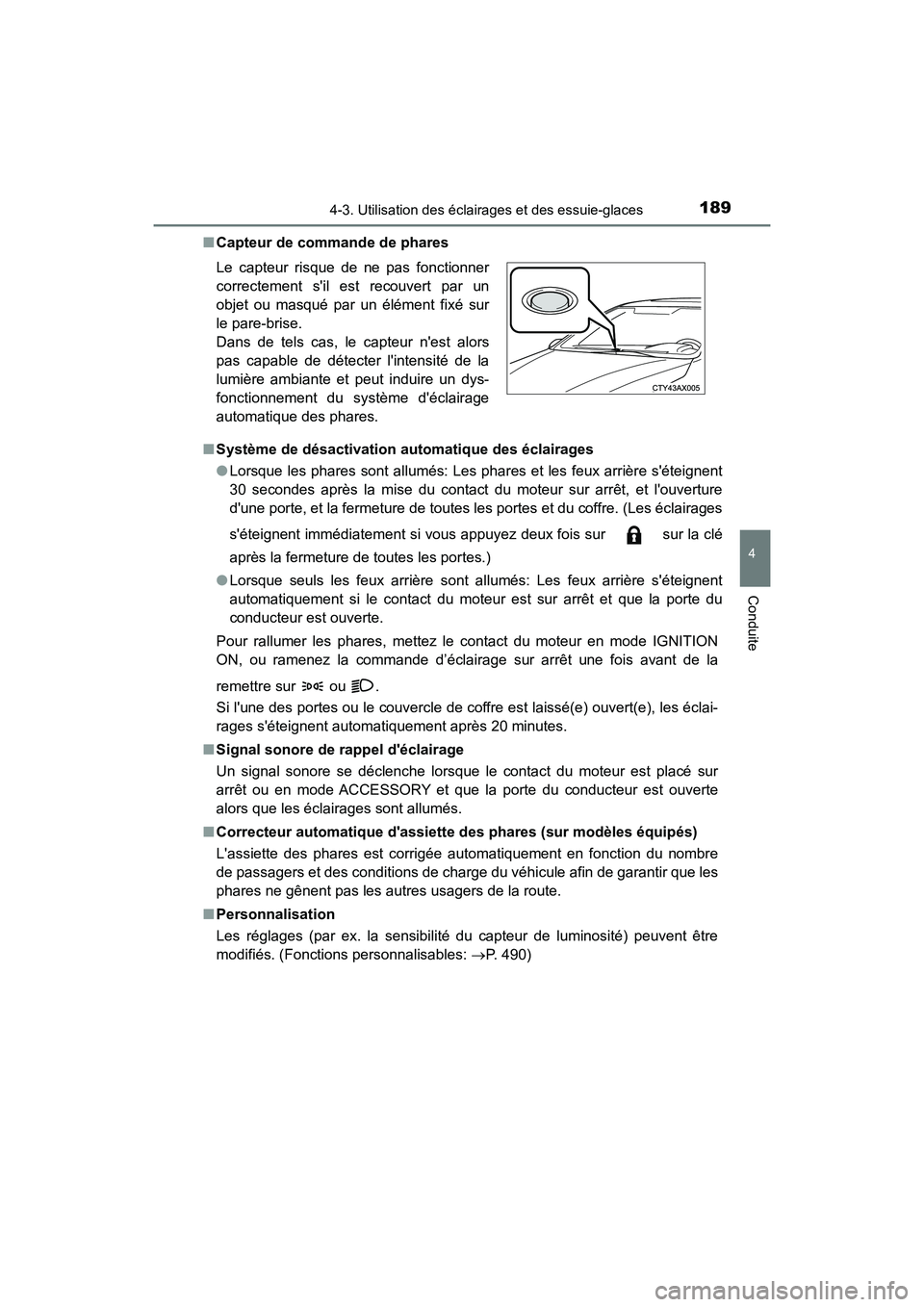 TOYOTA AVALON 2018 Manuel du propriétaire (in French) 1894-3. Utilisation des éclairages et des essuie-glaces
4
Conduite
AVALON (D)_(OM07010D)■
Capteur de commande de phares
■ Système de désactivation automatique des éclairages
●Lorsque les pha TOYOTA AVALON 2018 Manuel du propriétaire (in French) 1894-3. Utilisation des éclairages et des essuie-glaces
4
Conduite
AVALON (D)_(OM07010D)■
Capteur de commande de phares
■ Système de désactivation automatique des éclairages
●Lorsque les pha