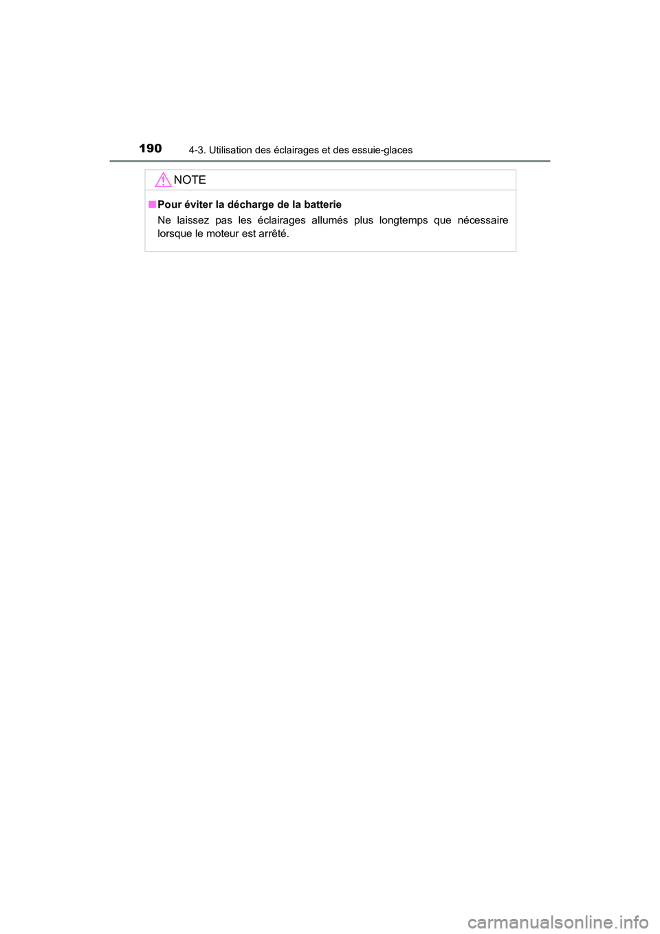 TOYOTA AVALON 2018 Manuel du propriétaire (in French) 1904-3. Utilisation des éclairages et des essuie-glaces
AVALON (D)_(OM07010D)
NOTE
■Pour éviter la décharge de la batterie
Ne laissez pas les éclairages allumés plus longtemps que nécessaire
l TOYOTA AVALON 2018 Manuel du propriétaire (in French) 1904-3. Utilisation des éclairages et des essuie-glaces
AVALON (D)_(OM07010D)
NOTE
■Pour éviter la décharge de la batterie
Ne laissez pas les éclairages allumés plus longtemps que nécessaire
l