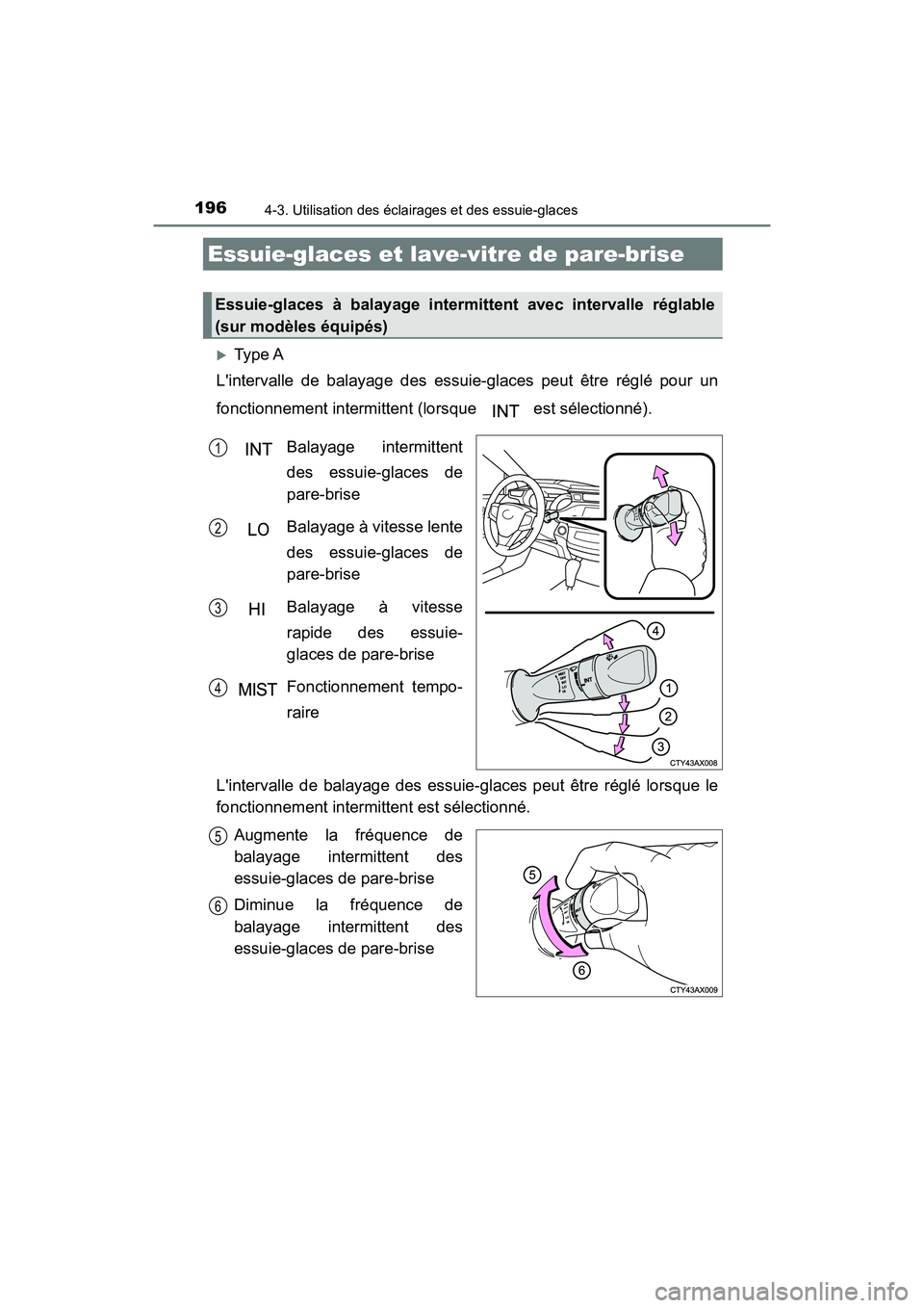 TOYOTA AVALON 2018 Manuel du propriétaire (in French) 1964-3. Utilisation des éclairages et des essuie-glaces
AVALON (D)_(OM07010D)
Ty p e A
Lintervalle de balayage des essuie-glaces peut être réglé pour un
fonctionnement intermittent (lorsque TOYOTA AVALON 2018 Manuel du propriétaire (in French) 1964-3. Utilisation des éclairages et des essuie-glaces
AVALON (D)_(OM07010D)
Ty p e A
Lintervalle de balayage des essuie-glaces peut être réglé pour un
fonctionnement intermittent (lorsque