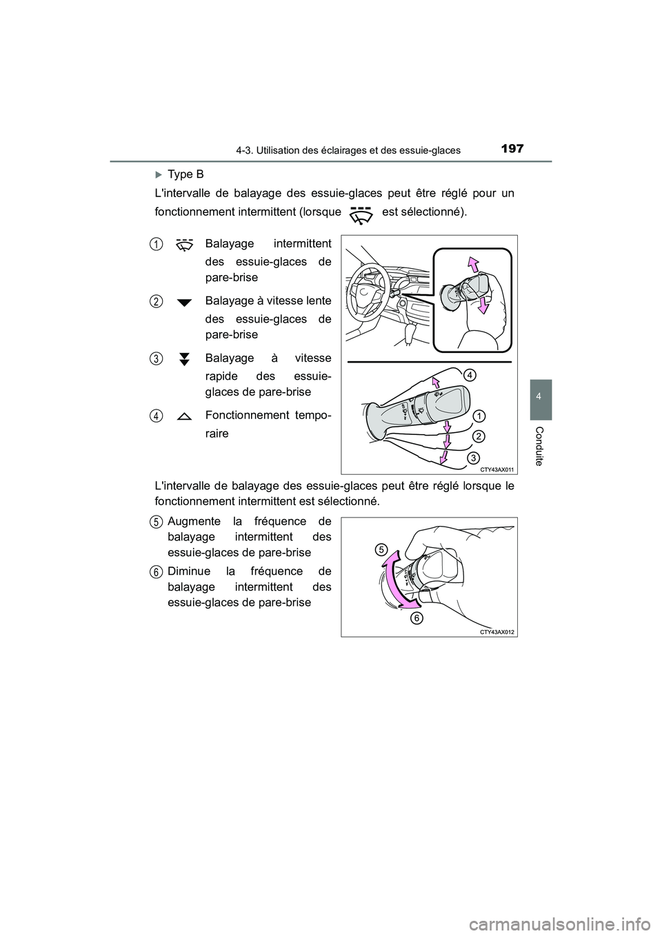 TOYOTA AVALON 2018 Manuel du propriétaire (in French) 1974-3. Utilisation des éclairages et des essuie-glaces
4
Conduite
AVALON (D)_(OM07010D)
Ty p e B
Lintervalle de balayage des essuie-glaces peut être réglé pour un
fonctionnement intermittent TOYOTA AVALON 2018 Manuel du propriétaire (in French) 1974-3. Utilisation des éclairages et des essuie-glaces
4
Conduite
AVALON (D)_(OM07010D)
Ty p e B
Lintervalle de balayage des essuie-glaces peut être réglé pour un
fonctionnement intermittent