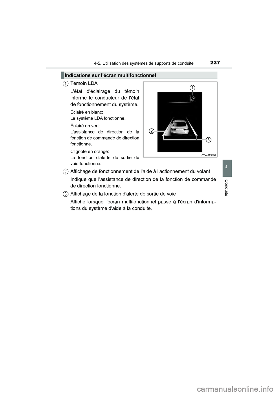 TOYOTA AVALON 2018 Manuel du propriétaire (in French) 2374-5. Utilisation des systèmes de supports de conduite
4
Conduite
AVALON (D)_(OM07010D)
Témoin LDA
Létat déclairage du témoin
informe le conducteur de létat
de fonctionnement du système.
TOYOTA AVALON 2018 Manuel du propriétaire (in French) 2374-5. Utilisation des systèmes de supports de conduite
4
Conduite
AVALON (D)_(OM07010D)
Témoin LDA
Létat déclairage du témoin
informe le conducteur de létat
de fonctionnement du système.