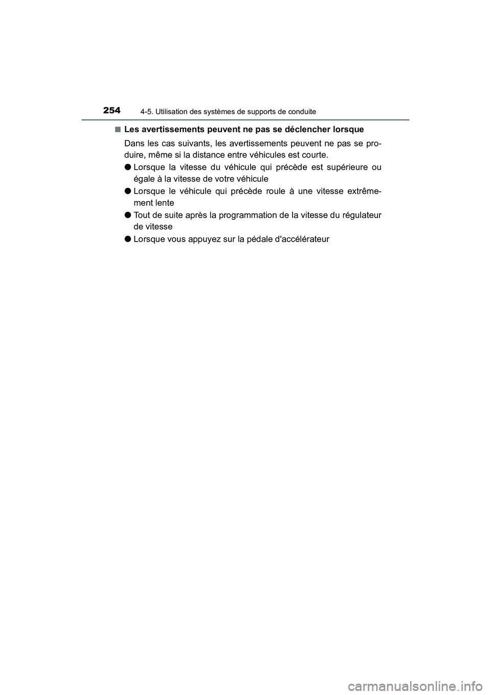 TOYOTA AVALON 2018  Manuel du propriétaire (in French) 2544-5. Utilisation des systèmes de supports de conduite
AVALON (D)_(OM07010D)■
Les avertissements peuvent ne pas se déclencher lorsque
Dans les cas suivants, les aver
tissements peuvent ne pas se