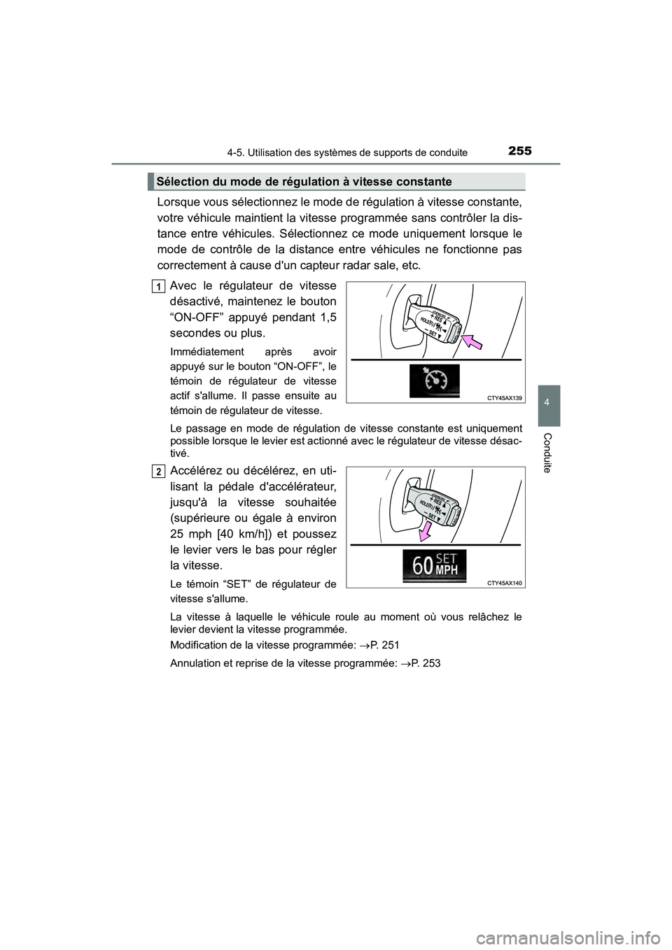 TOYOTA AVALON 2018  Manuel du propriétaire (in French) 2554-5. Utilisation des systèmes de supports de conduite
4
Conduite
AVALON (D)_(OM07010D)
Lorsque vous sélectionnez le mode de régulation à vitesse constante,
votre véhicule maintient la vitesse 