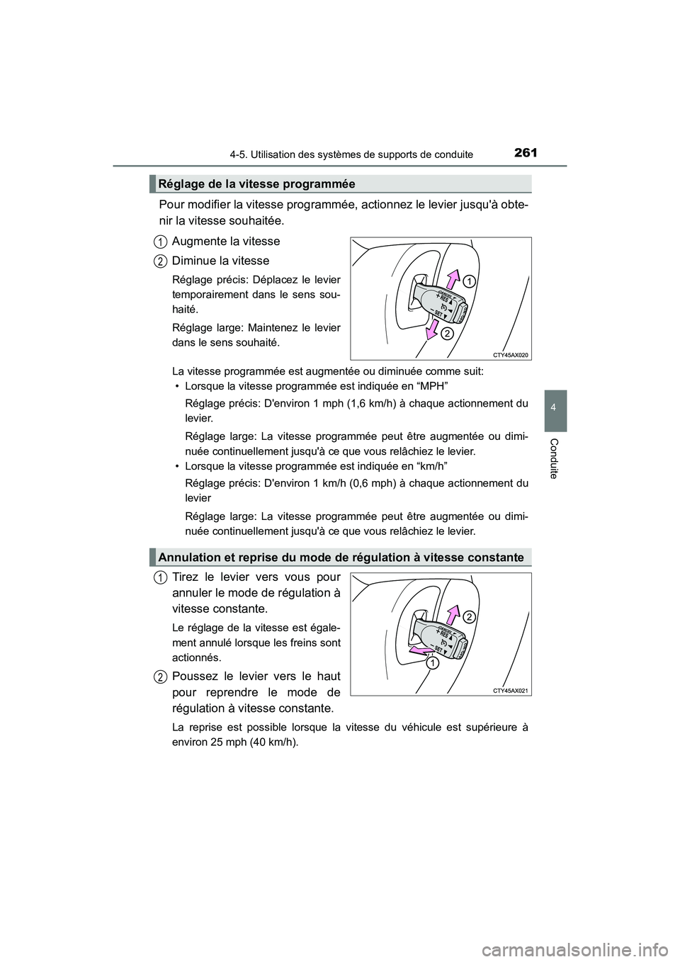 TOYOTA AVALON 2018  Manuel du propriétaire (in French) 2614-5. Utilisation des systèmes de supports de conduite
4
Conduite
AVALON (D)_(OM07010D)
Pour modifier la vitesse programmée,  actionnez le levier jusquà obte-
nir la vitesse souhaitée.
Augmente