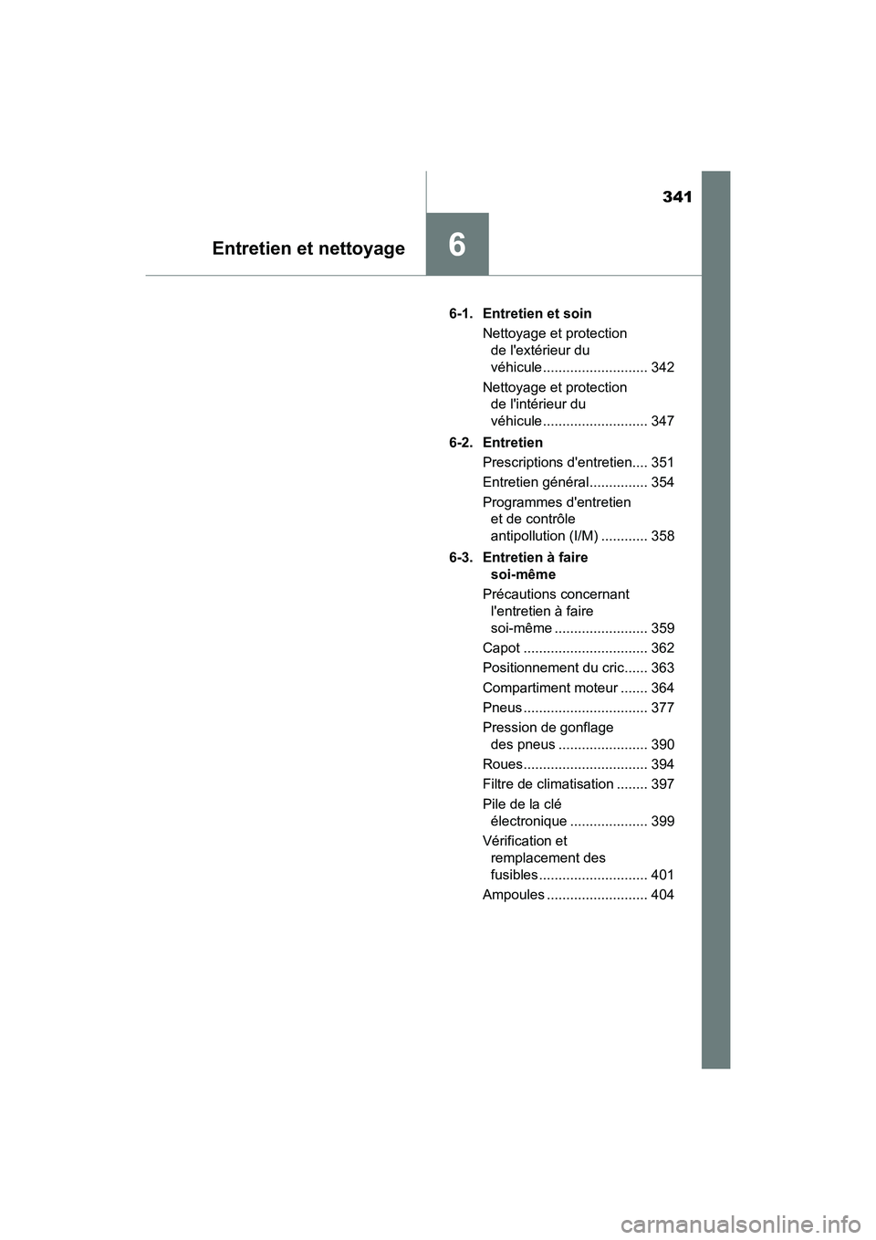 TOYOTA AVALON 2018  Manuel du propriétaire (in French) 341
Entretien et nettoyage6
AVALON (D)_(OM07010D)6-1.  Entretien et soin
Nettoyage et protection de lextérieur du 
véhicule ........................... 342
Nettoyage et protection  de lintérieur 