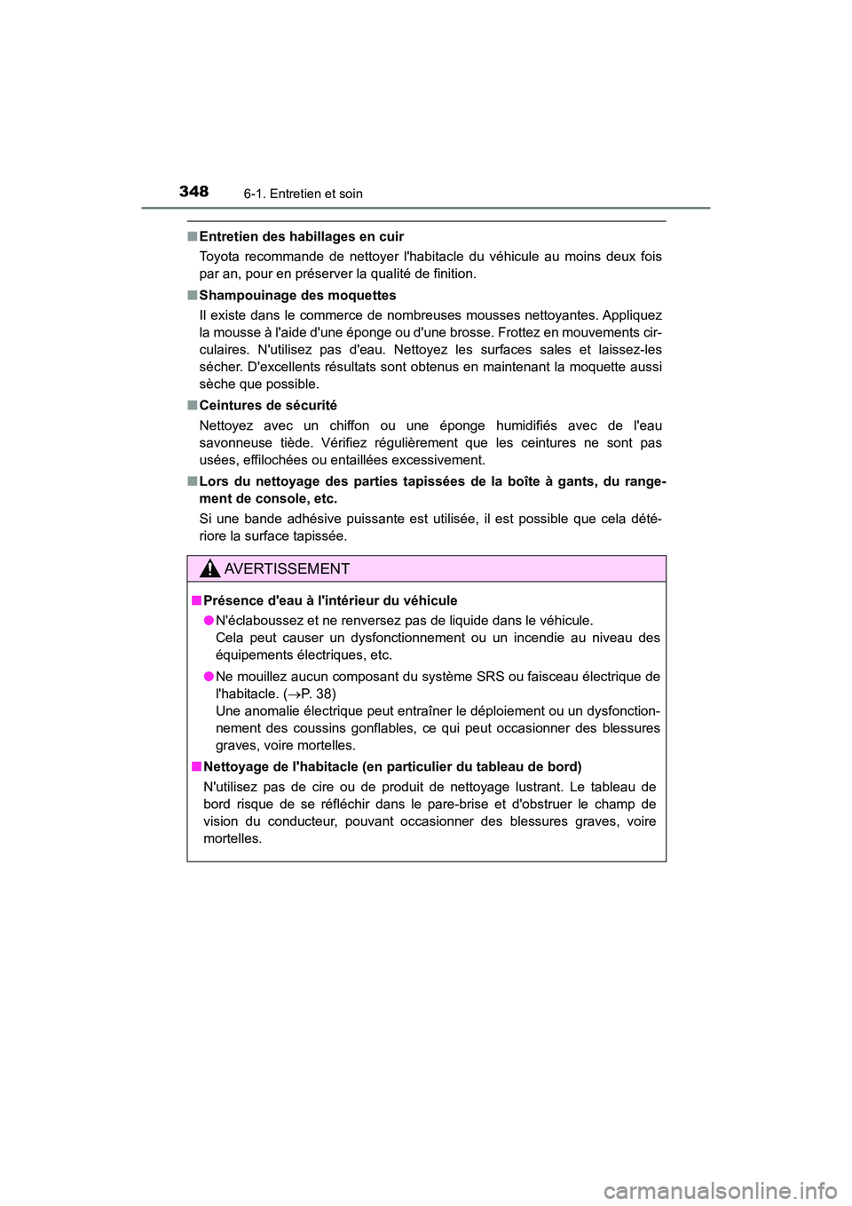 TOYOTA AVALON 2018  Manuel du propriétaire (in French) 3486-1. Entretien et soin
AVALON (D)_(OM07010D)
■Entretien des habillages en cuir
Toyota recommande de nettoyer lhabitacle du véhicule au moins deux fois
par an, pour en préserver la qualité de 