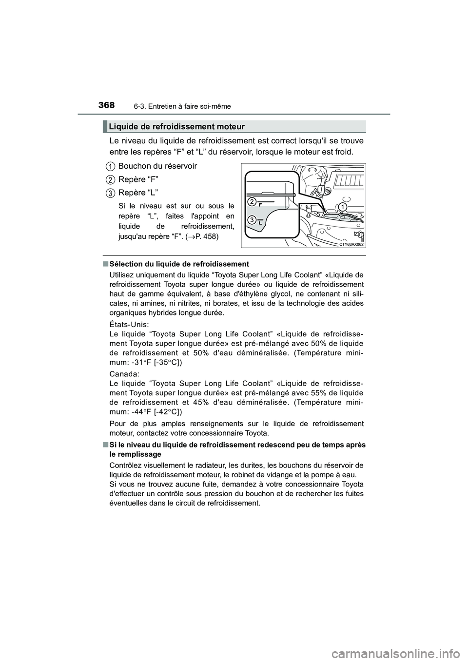 TOYOTA AVALON 2018 Manuel du propriétaire (in French) 3686-3. Entretien à faire soi-même
AVALON (D)_(OM07010D)
Le niveau du liquide de refroidissement est correct lorsquil se trouve
entre les repères “F” et “L” du réservoir, lorsque le moteu TOYOTA AVALON 2018 Manuel du propriétaire (in French) 3686-3. Entretien à faire soi-même
AVALON (D)_(OM07010D)
Le niveau du liquide de refroidissement est correct lorsquil se trouve
entre les repères “F” et “L” du réservoir, lorsque le moteu