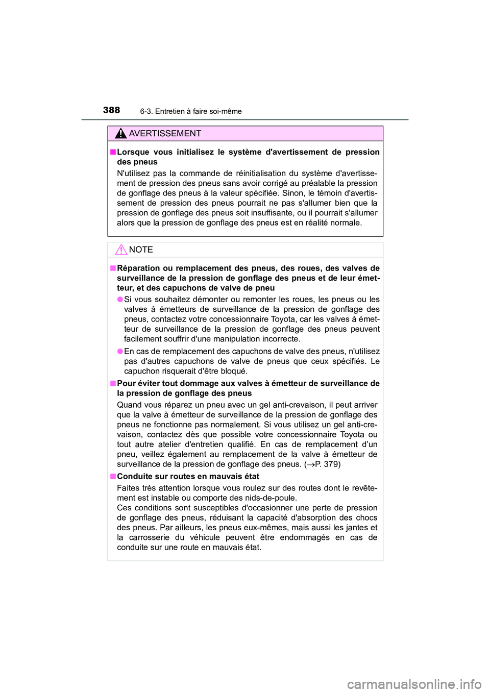 TOYOTA AVALON 2018 Manuel du propriétaire (in French) 3886-3. Entretien à faire soi-même
AVALON (D)_(OM07010D)
AVERTISSEMENT
■Lorsque vous initialisez le système davertissement de pression
des pneus
Nutilisez pas la commande de réinitialisation d TOYOTA AVALON 2018 Manuel du propriétaire (in French) 3886-3. Entretien à faire soi-même
AVALON (D)_(OM07010D)
AVERTISSEMENT
■Lorsque vous initialisez le système davertissement de pression
des pneus
Nutilisez pas la commande de réinitialisation d