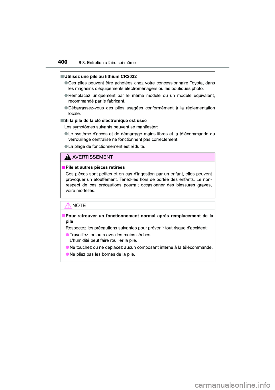 TOYOTA AVALON 2018  Manuel du propriétaire (in French) 4006-3. Entretien à faire soi-même
AVALON (D)_(OM07010D)
■Utilisez une pile au lithium CR2032
●Ces piles peuvent être achetées chez votre concessionnaire Toyota, dans
les magasins déquipemen