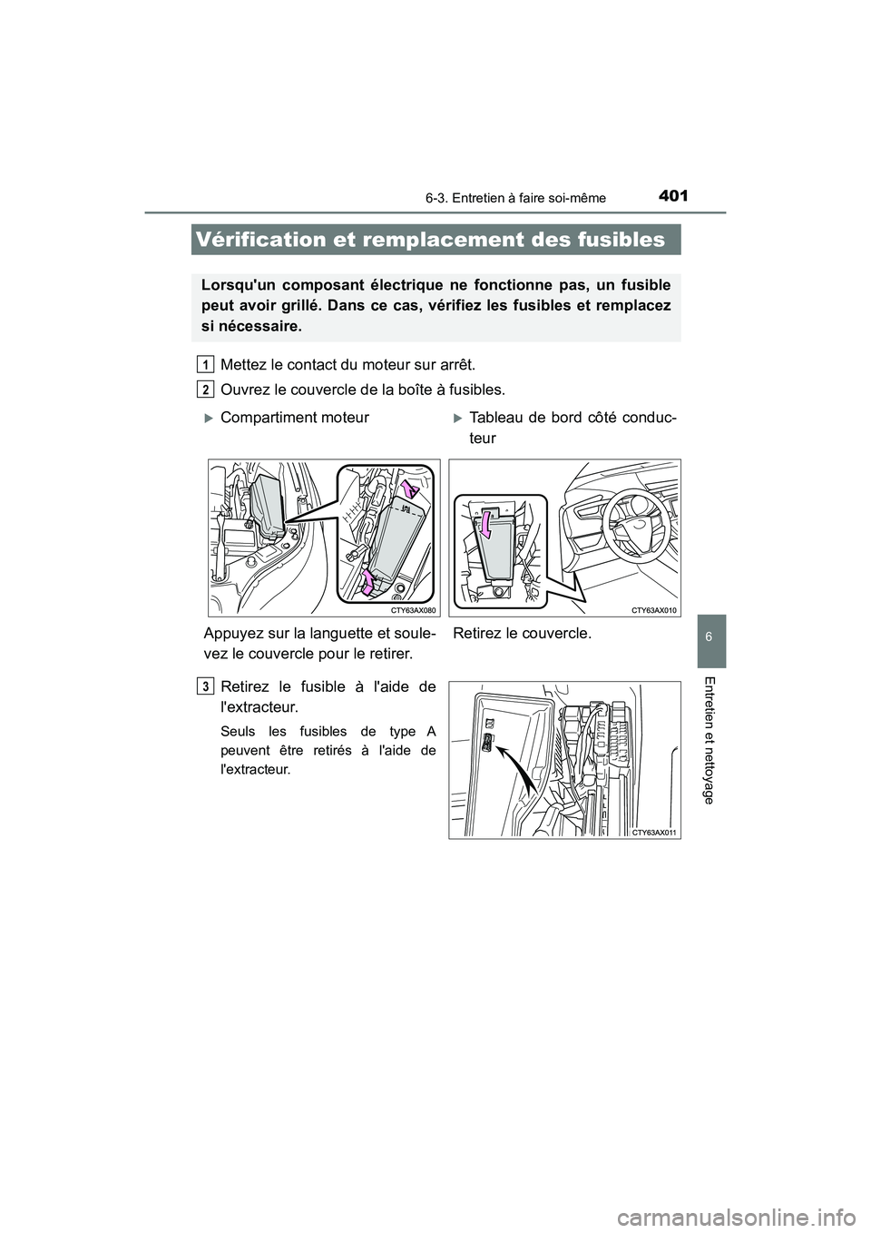 TOYOTA AVALON 2018 Manuel du propriétaire (in French) 4016-3. Entretien à faire soi-même
6
Entretien et nettoyage
AVALON (D)_(OM07010D)
Mettez le contact du moteur sur arrêt.
Ouvrez le couvercle de la boîte à fusibles.
Retirez le fusible à laide TOYOTA AVALON 2018 Manuel du propriétaire (in French) 4016-3. Entretien à faire soi-même
6
Entretien et nettoyage
AVALON (D)_(OM07010D)
Mettez le contact du moteur sur arrêt.
Ouvrez le couvercle de la boîte à fusibles.
Retirez le fusible à laide