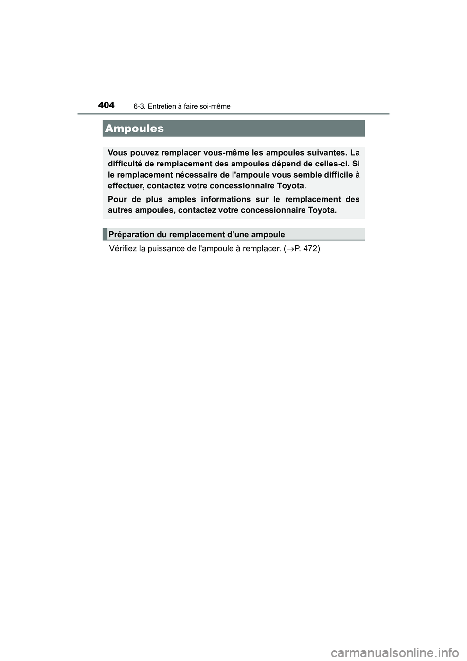 TOYOTA AVALON 2018 Manuel du propriétaire (in French) 4046-3. Entretien à faire soi-même
AVALON (D)_(OM07010D)
Vérifiez la puissance de lampoule à remplacer. (P. 472)
Ampoules
Vous pouvez remplacer vous-mêm e les ampoules suivantes. La
difficult TOYOTA AVALON 2018 Manuel du propriétaire (in French) 4046-3. Entretien à faire soi-même
AVALON (D)_(OM07010D)
Vérifiez la puissance de lampoule à remplacer. (P. 472)
Ampoules
Vous pouvez remplacer vous-mêm e les ampoules suivantes. La
difficult