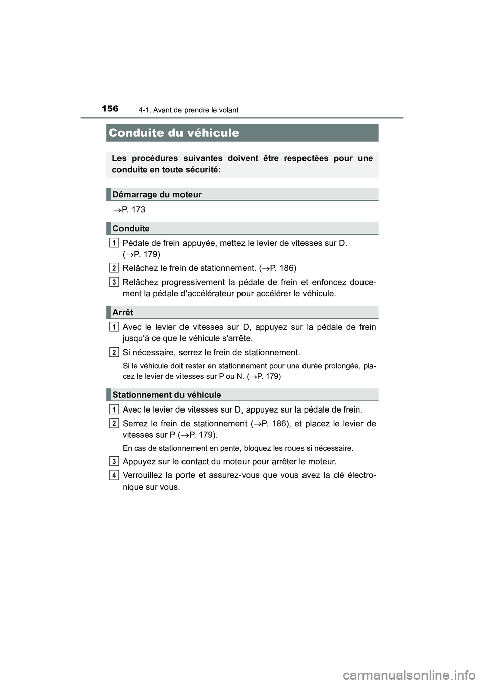TOYOTA AVALON 2017 Manuel du propriétaire (in French) 156
AVALON (D)_(OM07007D)
4-1. Avant de prendre le volant
P. 1 7 3
Pédale de frein appuyée, mettez le levier de vitesses sur D.
( P. 179)
Relâchez le frein de stationnement. ( P. 186) TOYOTA AVALON 2017 Manuel du propriétaire (in French) 156
AVALON (D)_(OM07007D)
4-1. Avant de prendre le volant
P. 1 7 3
Pédale de frein appuyée, mettez le levier de vitesses sur D.
( P. 179)
Relâchez le frein de stationnement. ( P. 186)