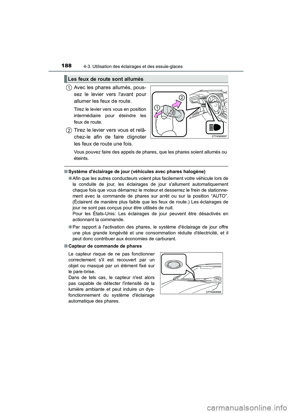 TOYOTA AVALON 2017 Manuel du propriétaire (in French) 1884-3. Utilisation des éclairages et des essuie-glaces
AVALON (D)_(OM07007D)
Avec les phares allumés, pous-
sez le levier vers lavant pour
allumer les feux de route.
Tirez le levier vers vous e TOYOTA AVALON 2017 Manuel du propriétaire (in French) 1884-3. Utilisation des éclairages et des essuie-glaces
AVALON (D)_(OM07007D)
Avec les phares allumés, pous-
sez le levier vers lavant pour
allumer les feux de route.
Tirez le levier vers vous e