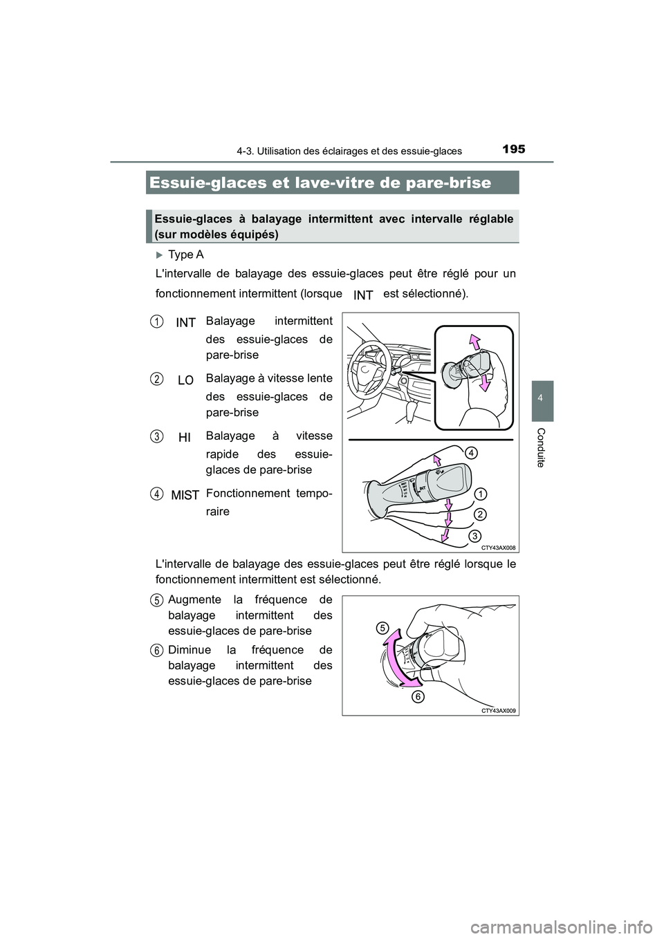 TOYOTA AVALON 2017 Manuel du propriétaire (in French) 1954-3. Utilisation des éclairages et des essuie-glaces
4
Conduite
AVALON (D)_(OM07007D)
Type A
Lintervalle de balayage des essuie-glaces peut être réglé pour un
fonctionnement intermittent TOYOTA AVALON 2017 Manuel du propriétaire (in French) 1954-3. Utilisation des éclairages et des essuie-glaces
4
Conduite
AVALON (D)_(OM07007D)
Type A
Lintervalle de balayage des essuie-glaces peut être réglé pour un
fonctionnement intermittent