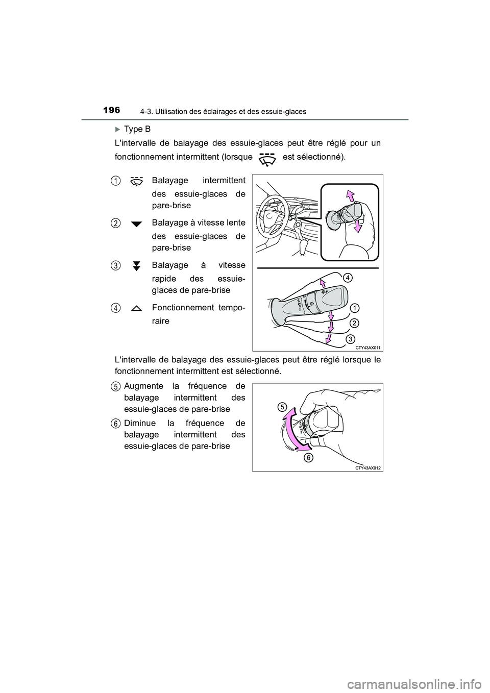 TOYOTA AVALON 2017 Manuel du propriétaire (in French) 1964-3. Utilisation des éclairages et des essuie-glaces
AVALON (D)_(OM07007D)
Type B
Lintervalle de balayage des essuie-glaces peut être réglé pour un
fonctionnement intermittent (lorsque TOYOTA AVALON 2017 Manuel du propriétaire (in French) 1964-3. Utilisation des éclairages et des essuie-glaces
AVALON (D)_(OM07007D)
Type B
Lintervalle de balayage des essuie-glaces peut être réglé pour un
fonctionnement intermittent (lorsque
