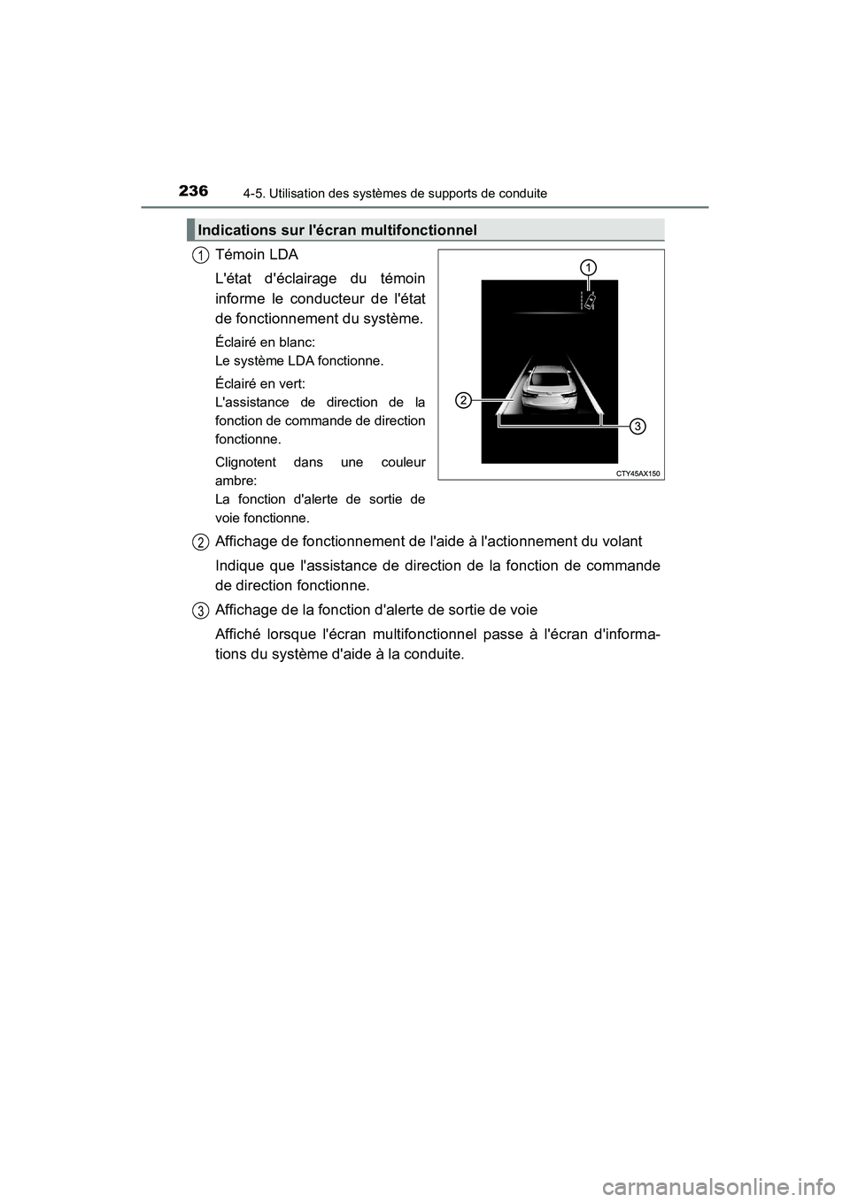 TOYOTA AVALON 2017 Manuel du propriétaire (in French) 2364-5. Utilisation des systèmes de supports de conduite
AVALON (D)_(OM07007D)
Témoin LDA
Létat déclairage du témoin
informe le conducteur de létat
de fonctionnement du système.
Éclairé en TOYOTA AVALON 2017 Manuel du propriétaire (in French) 2364-5. Utilisation des systèmes de supports de conduite
AVALON (D)_(OM07007D)
Témoin LDA
Létat déclairage du témoin
informe le conducteur de létat
de fonctionnement du système.
Éclairé en
