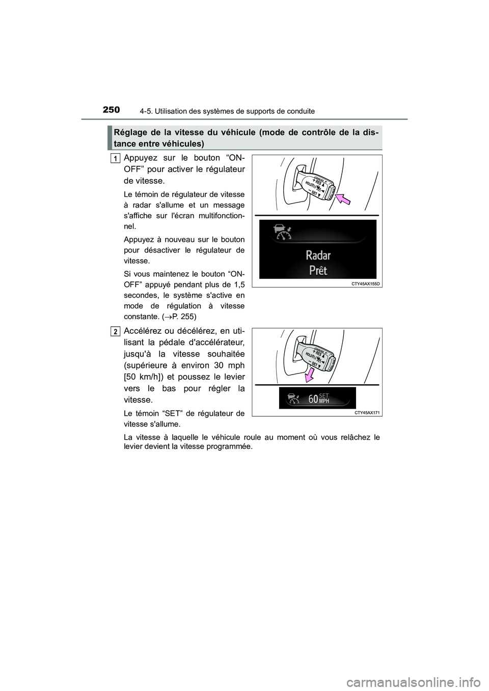 TOYOTA AVALON 2017 Manuel du propriétaire (in French) 2504-5. Utilisation des systèmes de supports de conduite
AVALON (D)_(OM07007D)
Appuyez sur le bouton “ON-
OFF” pour activer le régulateur
de vitesse.
Le témoin de régulateur de vitesse
à rada TOYOTA AVALON 2017 Manuel du propriétaire (in French) 2504-5. Utilisation des systèmes de supports de conduite
AVALON (D)_(OM07007D)
Appuyez sur le bouton “ON-
OFF” pour activer le régulateur
de vitesse.
Le témoin de régulateur de vitesse
à rada