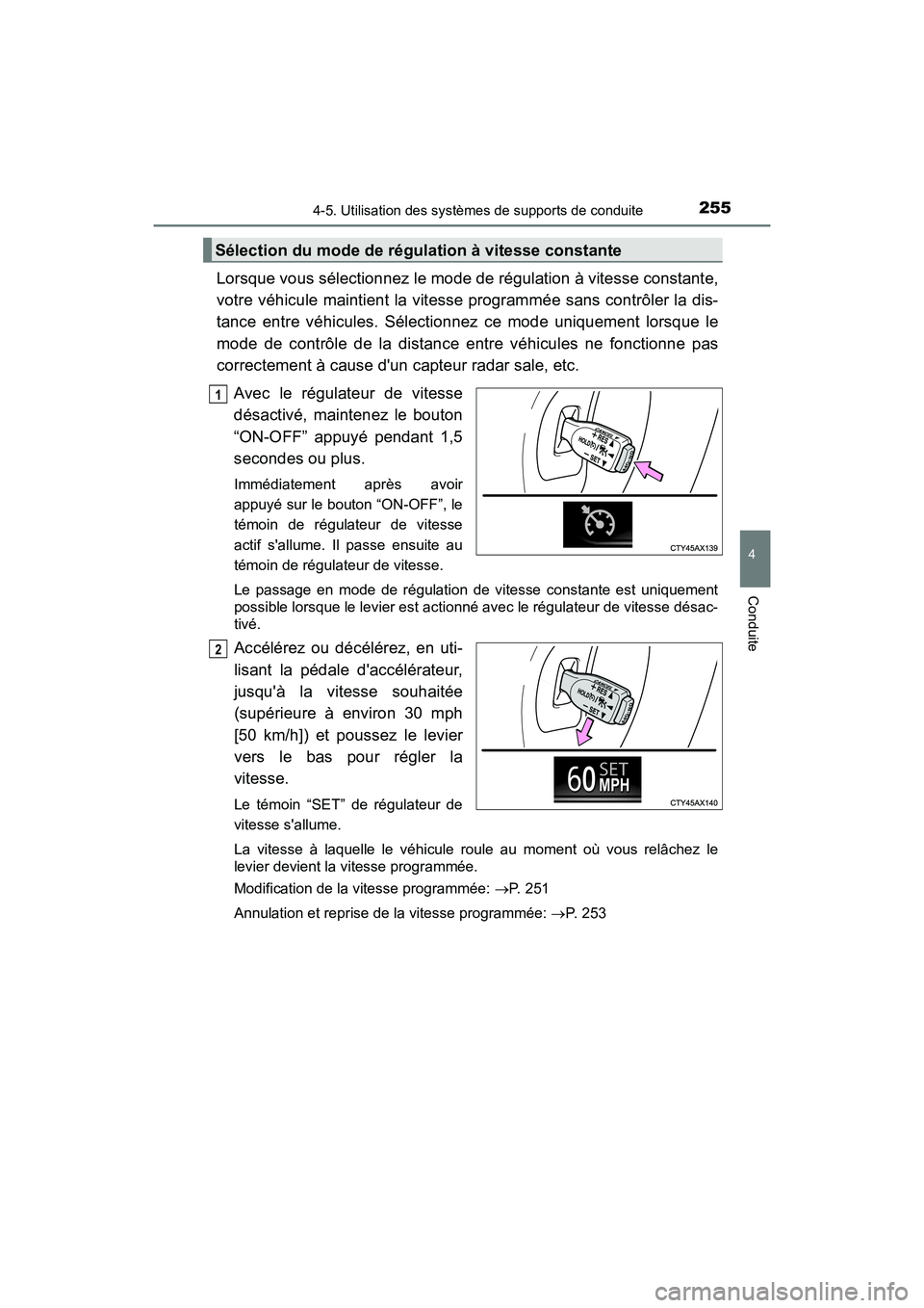 TOYOTA AVALON 2017 Manuel du propriétaire (in French) 2554-5. Utilisation des systèmes de supports de conduite
4
Conduite
AVALON (D)_(OM07007D)
Lorsque vous sélectionnez le mode de régulation à vitesse constante,
votre véhicule maintient la vitesse TOYOTA AVALON 2017 Manuel du propriétaire (in French) 2554-5. Utilisation des systèmes de supports de conduite
4
Conduite
AVALON (D)_(OM07007D)
Lorsque vous sélectionnez le mode de régulation à vitesse constante,
votre véhicule maintient la vitesse