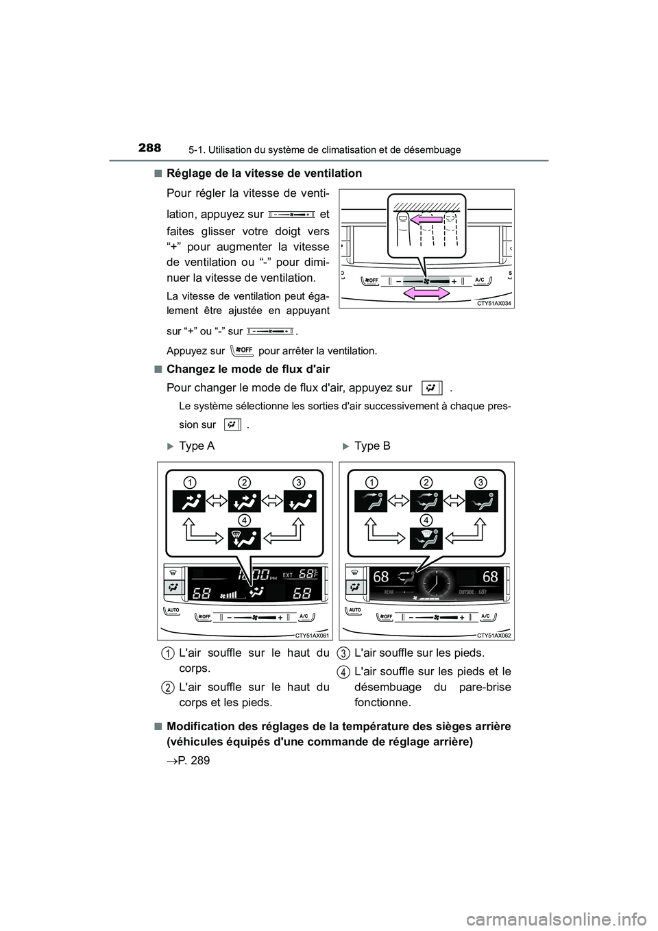 TOYOTA AVALON 2017 Manuel du propriétaire (in French) 2885-1. Utilisation du système de climatisation et de désembuage
AVALON (D)_(OM07007D)
■Réglage de la vitesse de ventilation
Pour régler la vitesse de venti-
lation, appuyez sur et
faites TOYOTA AVALON 2017 Manuel du propriétaire (in French) 2885-1. Utilisation du système de climatisation et de désembuage
AVALON (D)_(OM07007D)
■Réglage de la vitesse de ventilation
Pour régler la vitesse de venti-
lation, appuyez sur et
faites