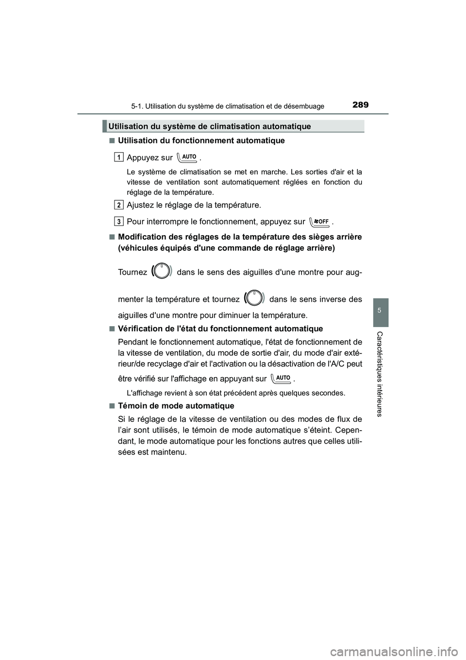 TOYOTA AVALON 2017 Manuel du propriétaire (in French) 2895-1. Utilisation du système de climatisation et de désembuage
5
Caractéristiques intérieures
AVALON (D)_(OM07007D)
■Utilisation du fonctionnement automatique
Appuyez sur .
Le système de c TOYOTA AVALON 2017 Manuel du propriétaire (in French) 2895-1. Utilisation du système de climatisation et de désembuage
5
Caractéristiques intérieures
AVALON (D)_(OM07007D)
■Utilisation du fonctionnement automatique
Appuyez sur .
Le système de c