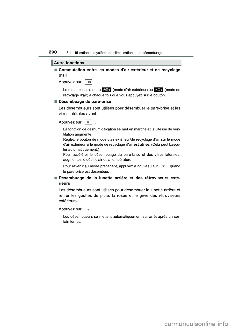 TOYOTA AVALON 2017 Manuel du propriétaire (in French) 2905-1. Utilisation du système de climatisation et de désembuage
AVALON (D)_(OM07007D)
■Commutation entre les modes dair extérieur et de recyclage
dair
Appuyez sur .
Le mode bascule entre TOYOTA AVALON 2017 Manuel du propriétaire (in French) 2905-1. Utilisation du système de climatisation et de désembuage
AVALON (D)_(OM07007D)
■Commutation entre les modes dair extérieur et de recyclage
dair
Appuyez sur .
Le mode bascule entre