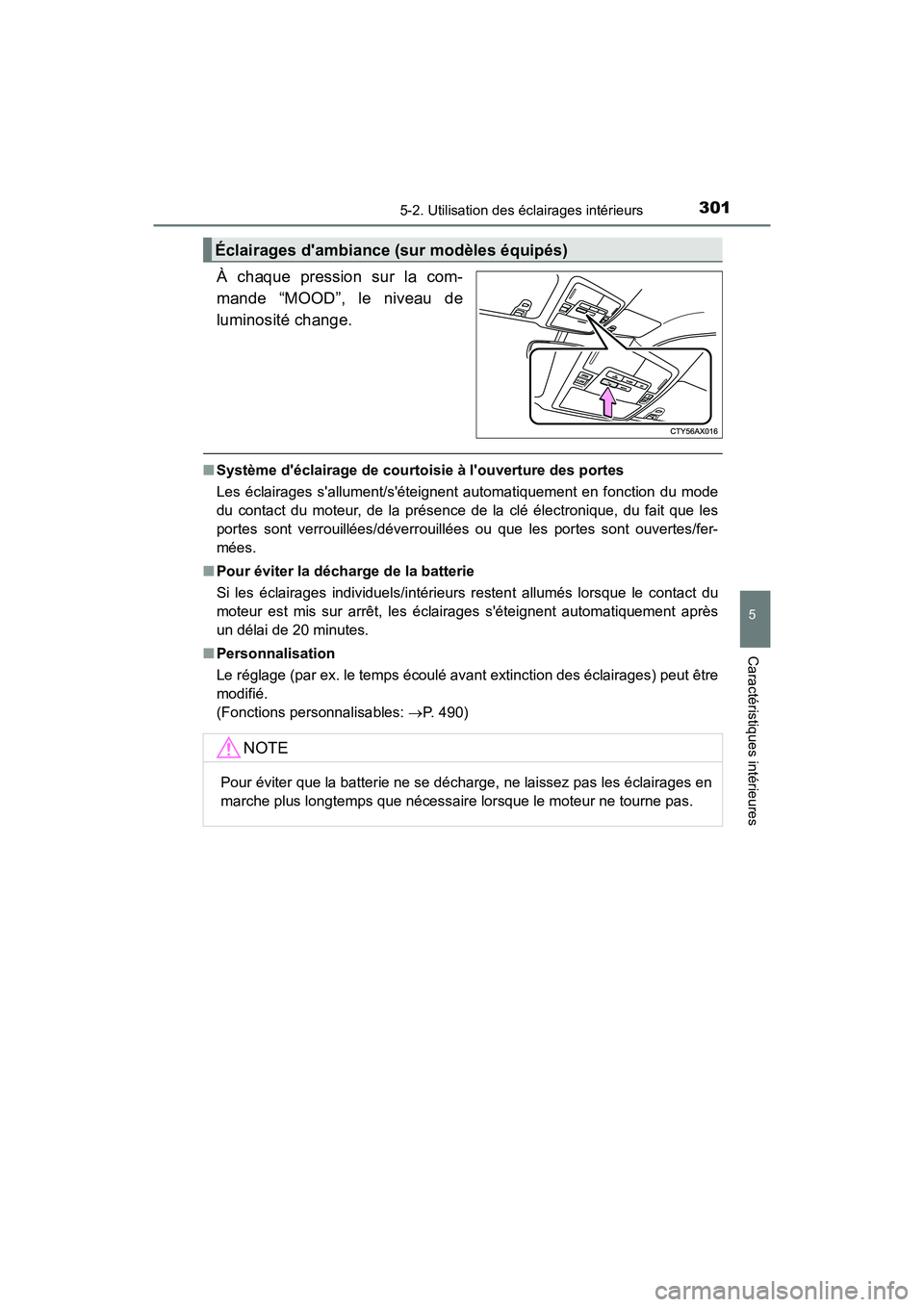 TOYOTA AVALON 2017 Manuel du propriétaire (in French) 3015-2. Utilisation des éclairages intérieurs
5
Caractéristiques intérieures
AVALON (D)_(OM07007D)
À chaque pression sur la com-
mande “MOOD”, le niveau de
luminosité change.
■ Système TOYOTA AVALON 2017 Manuel du propriétaire (in French) 3015-2. Utilisation des éclairages intérieurs
5
Caractéristiques intérieures
AVALON (D)_(OM07007D)
À chaque pression sur la com-
mande “MOOD”, le niveau de
luminosité change.
■ Système