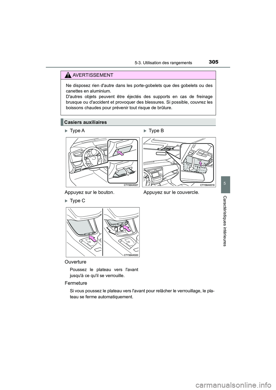 TOYOTA AVALON 2017 Manuel du propriétaire (in French) 3055-3. Utilisation des rangements
5
Caractéristiques intérieures
AVALON (D)_(OM07007D)
Ouverture
Poussez le plateau vers lavant
jusquà ce quil se verrouille.
Fermeture
Si vous poussez le plate TOYOTA AVALON 2017 Manuel du propriétaire (in French) 3055-3. Utilisation des rangements
5
Caractéristiques intérieures
AVALON (D)_(OM07007D)
Ouverture
Poussez le plateau vers lavant
jusquà ce quil se verrouille.
Fermeture
Si vous poussez le plate