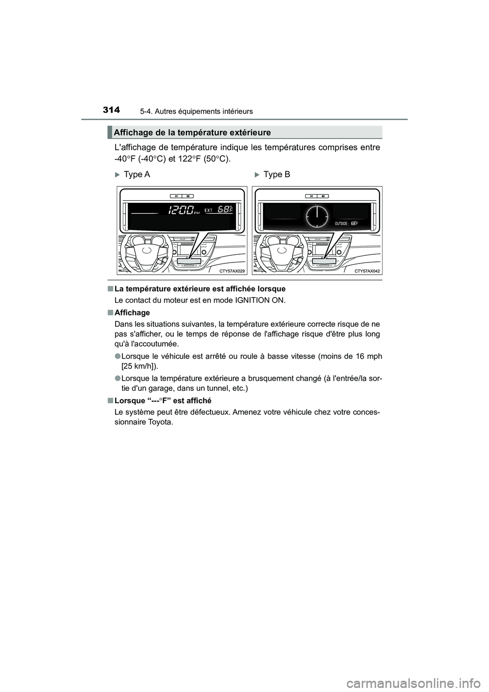 TOYOTA AVALON 2017 Manuel du propriétaire (in French) 3145-4. Autres équipements intérieurs
AVALON (D)_(OM07007D)
Laffichage de température indique les températures comprises entre
-40 F (-40C) et 122F (50C).
■La température extérie TOYOTA AVALON 2017 Manuel du propriétaire (in French) 3145-4. Autres équipements intérieurs
AVALON (D)_(OM07007D)
Laffichage de température indique les températures comprises entre
-40 F (-40C) et 122F (50C).
■La température extérie