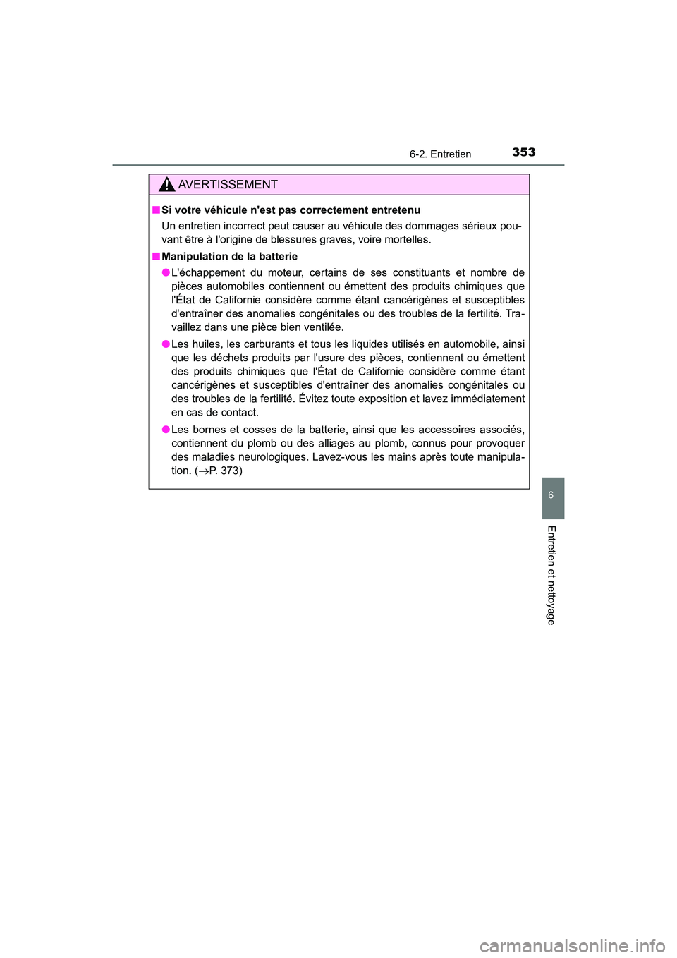 TOYOTA AVALON 2017 Manuel du propriétaire (in French) 3536-2. Entretien
6
Entretien et nettoyage
AVALON (D)_(OM07007D)
AVERTISSEMENT
■Si votre véhicule nest pas correctement entretenu
Un entretien incorrect peut causer au véhicule des dommages sér TOYOTA AVALON 2017 Manuel du propriétaire (in French) 3536-2. Entretien
6
Entretien et nettoyage
AVALON (D)_(OM07007D)
AVERTISSEMENT
■Si votre véhicule nest pas correctement entretenu
Un entretien incorrect peut causer au véhicule des dommages sér