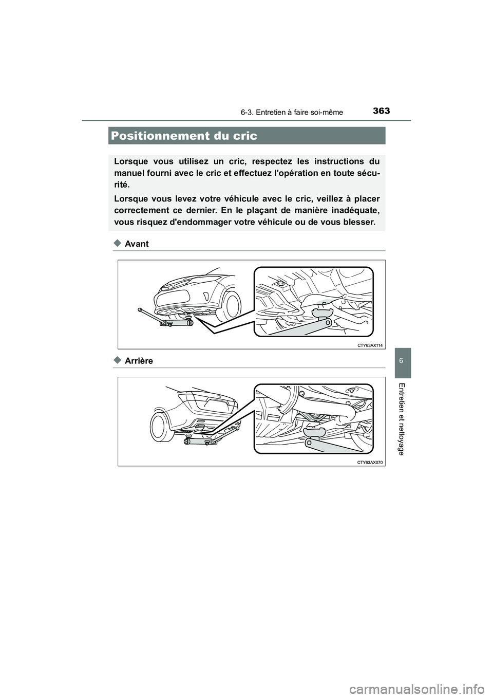 TOYOTA AVALON 2017 Manuel du propriétaire (in French) 3636-3. Entretien à faire soi-même
6
Entretien et nettoyage
AVALON (D)_(OM07007D)
◆Avant
◆Arrière
Positionnement du cric
Lorsque vous utilisez un cric, respectez les instructions du
manuel fou TOYOTA AVALON 2017 Manuel du propriétaire (in French) 3636-3. Entretien à faire soi-même
6
Entretien et nettoyage
AVALON (D)_(OM07007D)
◆Avant
◆Arrière
Positionnement du cric
Lorsque vous utilisez un cric, respectez les instructions du
manuel fou