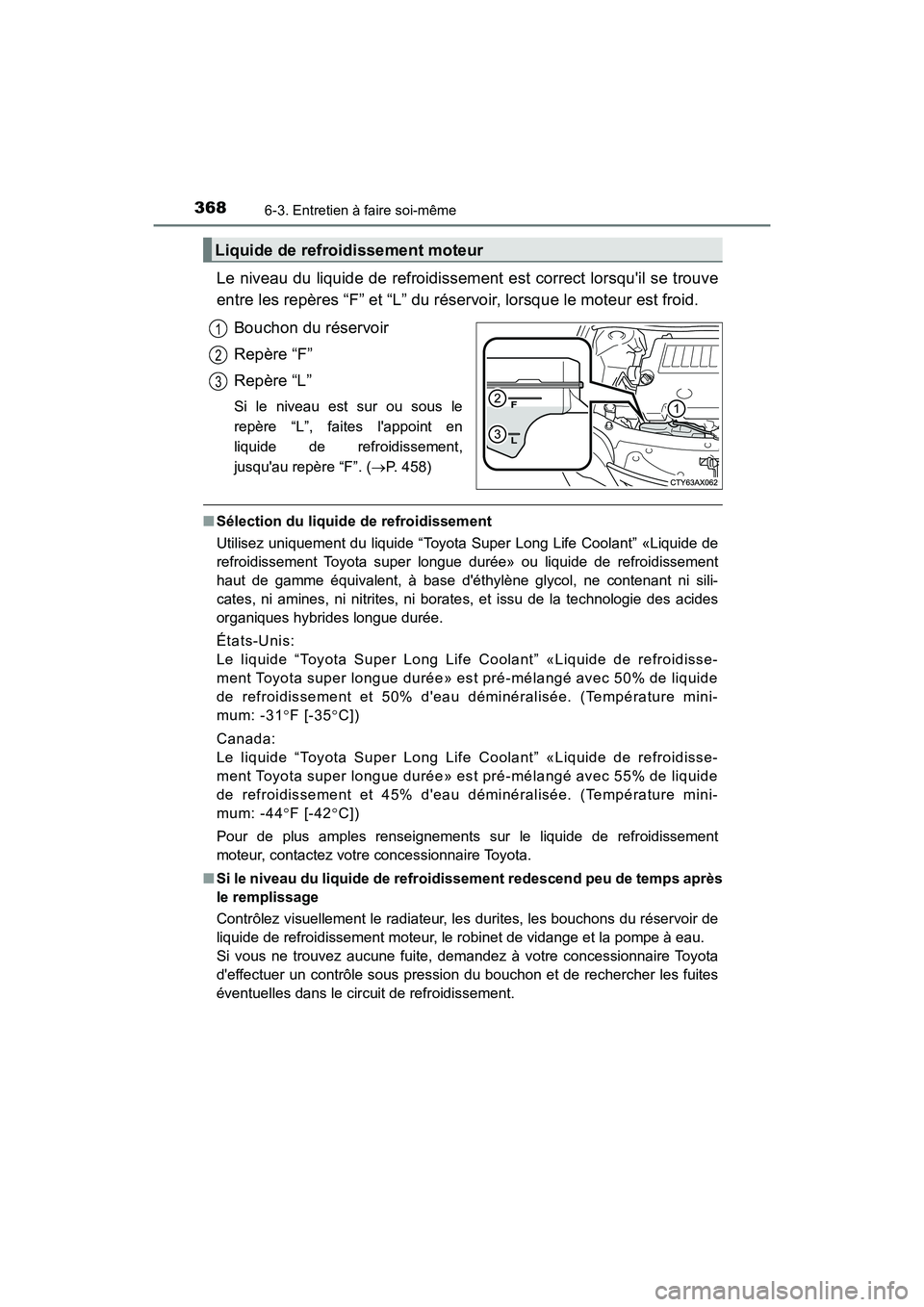 TOYOTA AVALON 2017 Manuel du propriétaire (in French) 3686-3. Entretien à faire soi-même
AVALON (D)_(OM07007D)
Le niveau du liquide de refroidissement est correct lorsquil se trouve
entre les repères “F” et “L” du réservoir, lorsque le mote TOYOTA AVALON 2017 Manuel du propriétaire (in French) 3686-3. Entretien à faire soi-même
AVALON (D)_(OM07007D)
Le niveau du liquide de refroidissement est correct lorsquil se trouve
entre les repères “F” et “L” du réservoir, lorsque le mote