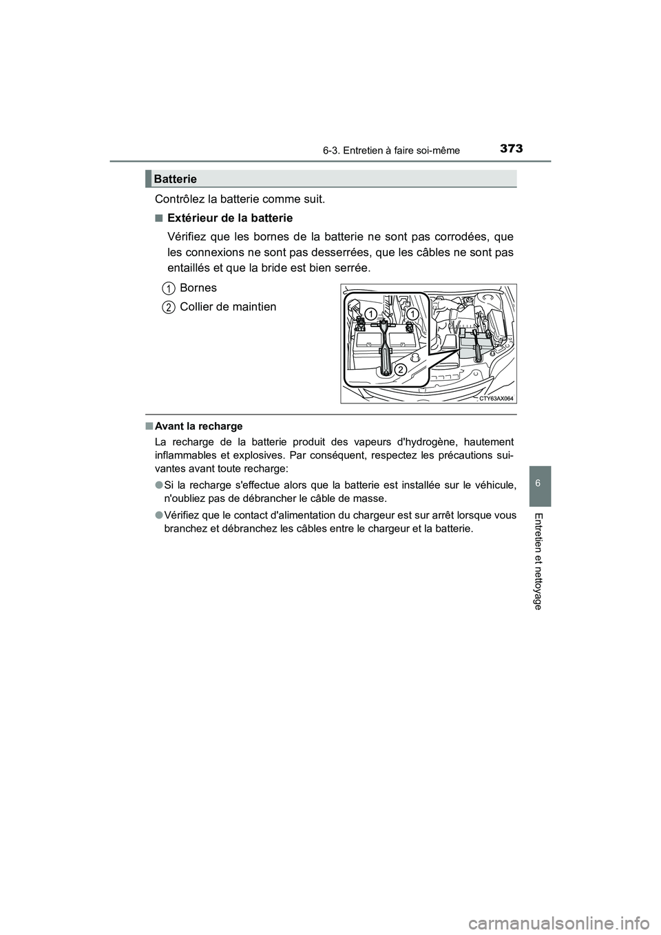 TOYOTA AVALON 2017 Manuel du propriétaire (in French) 3736-3. Entretien à faire soi-même
6
Entretien et nettoyage
AVALON (D)_(OM07007D)
Contrôlez la batterie comme suit.
■Extérieur de la batterie
Vérifiez que les bornes de la batterie ne sont pas TOYOTA AVALON 2017 Manuel du propriétaire (in French) 3736-3. Entretien à faire soi-même
6
Entretien et nettoyage
AVALON (D)_(OM07007D)
Contrôlez la batterie comme suit.
■Extérieur de la batterie
Vérifiez que les bornes de la batterie ne sont pas