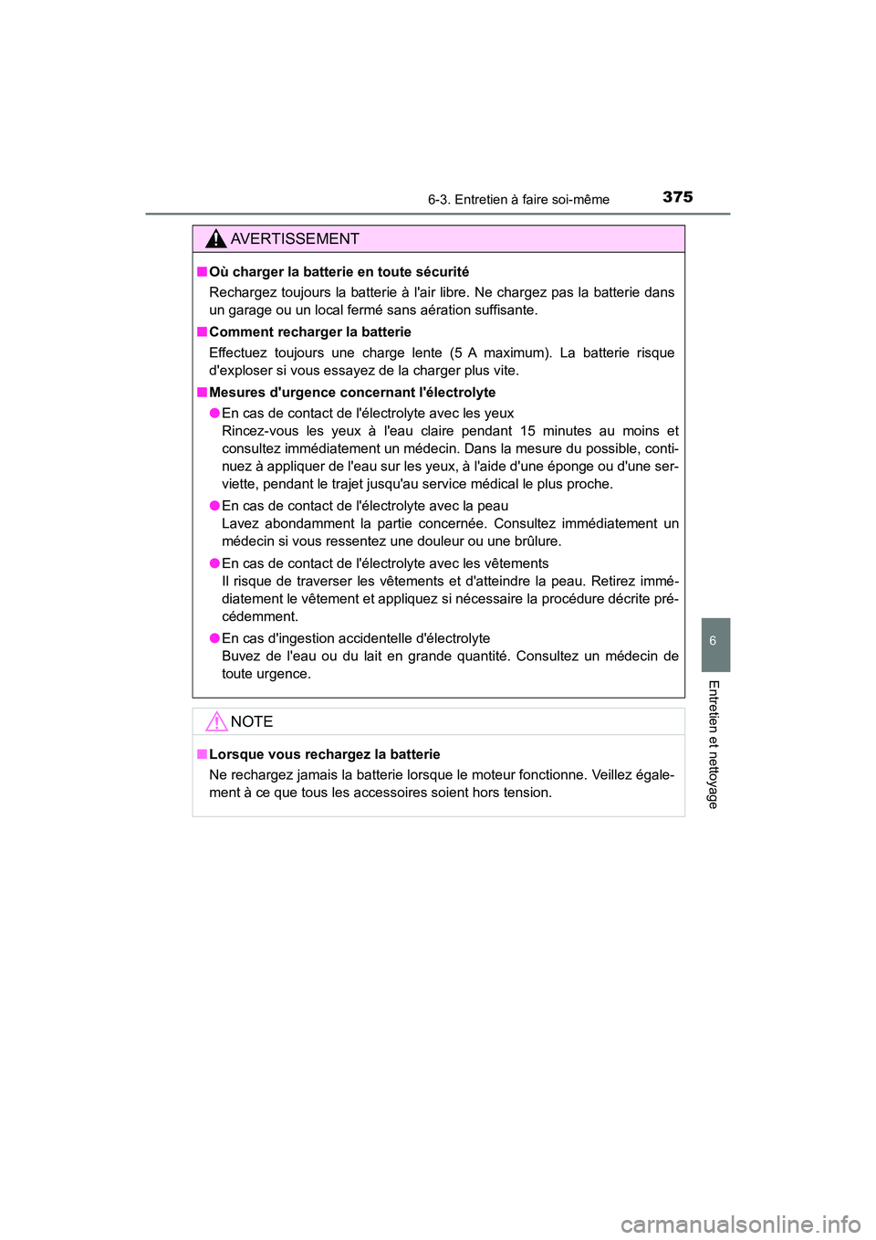 TOYOTA AVALON 2017 Manuel du propriétaire (in French) 3756-3. Entretien à faire soi-même
6
Entretien et nettoyage
AVALON (D)_(OM07007D)
AVERTISSEMENT
■Où charger la batterie en toute sécurité
Rechargez toujours la batterie à lair libre. Ne char TOYOTA AVALON 2017 Manuel du propriétaire (in French) 3756-3. Entretien à faire soi-même
6
Entretien et nettoyage
AVALON (D)_(OM07007D)
AVERTISSEMENT
■Où charger la batterie en toute sécurité
Rechargez toujours la batterie à lair libre. Ne char