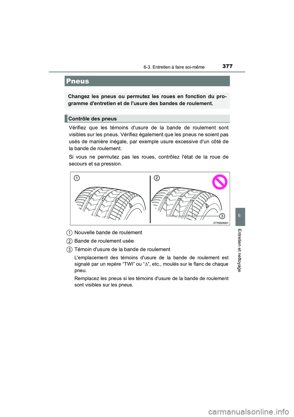 TOYOTA AVALON 2017 Manuel du propriétaire (in French) 3776-3. Entretien à faire soi-même
6
Entretien et nettoyage
AVALON (D)_(OM07007D)
Vérifiez que les témoins dusure de la bande de roulement sont
visibles sur les pneus. Vérifiez également que l TOYOTA AVALON 2017 Manuel du propriétaire (in French) 3776-3. Entretien à faire soi-même
6
Entretien et nettoyage
AVALON (D)_(OM07007D)
Vérifiez que les témoins dusure de la bande de roulement sont
visibles sur les pneus. Vérifiez également que l