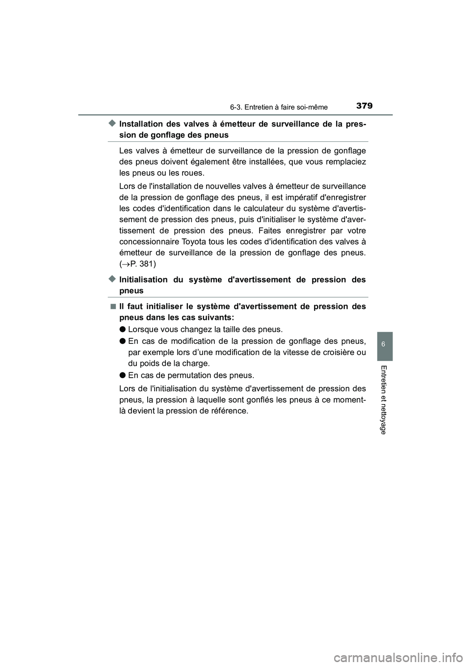 TOYOTA AVALON 2017 Manuel du propriétaire (in French) 3796-3. Entretien à faire soi-même
6
Entretien et nettoyage
AVALON (D)_(OM07007D)
◆Installation des valves à émetteur de surveillance de la pres-
sion de gonflage des pneus
Les valves à émett TOYOTA AVALON 2017 Manuel du propriétaire (in French) 3796-3. Entretien à faire soi-même
6
Entretien et nettoyage
AVALON (D)_(OM07007D)
◆Installation des valves à émetteur de surveillance de la pres-
sion de gonflage des pneus
Les valves à émett