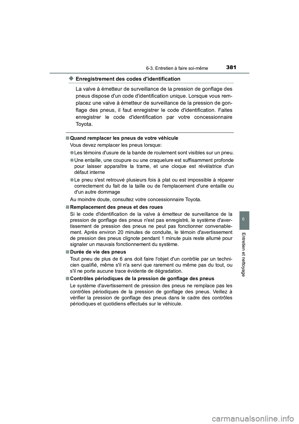TOYOTA AVALON 2017 Manuel du propriétaire (in French) 3816-3. Entretien à faire soi-même
6
Entretien et nettoyage
AVALON (D)_(OM07007D)
◆Enregistrement des codes didentification
La valve à émetteur de surveillance de la pression de gonflage des
TOYOTA AVALON 2017 Manuel du propriétaire (in French) 3816-3. Entretien à faire soi-même
6
Entretien et nettoyage
AVALON (D)_(OM07007D)
◆Enregistrement des codes didentification
La valve à émetteur de surveillance de la pression de gonflage des