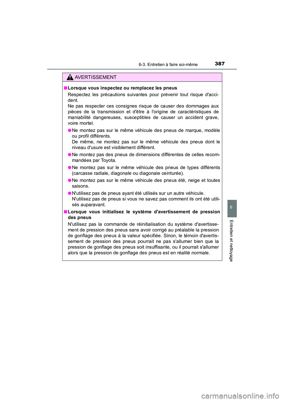 TOYOTA AVALON 2017 Manuel du propriétaire (in French) 3876-3. Entretien à faire soi-même
6
Entretien et nettoyage
AVALON (D)_(OM07007D)
AVERTISSEMENT
■Lorsque vous inspectez ou remplacez les pneus
Respectez les précautions suivantes pour prévenir TOYOTA AVALON 2017 Manuel du propriétaire (in French) 3876-3. Entretien à faire soi-même
6
Entretien et nettoyage
AVALON (D)_(OM07007D)
AVERTISSEMENT
■Lorsque vous inspectez ou remplacez les pneus
Respectez les précautions suivantes pour prévenir