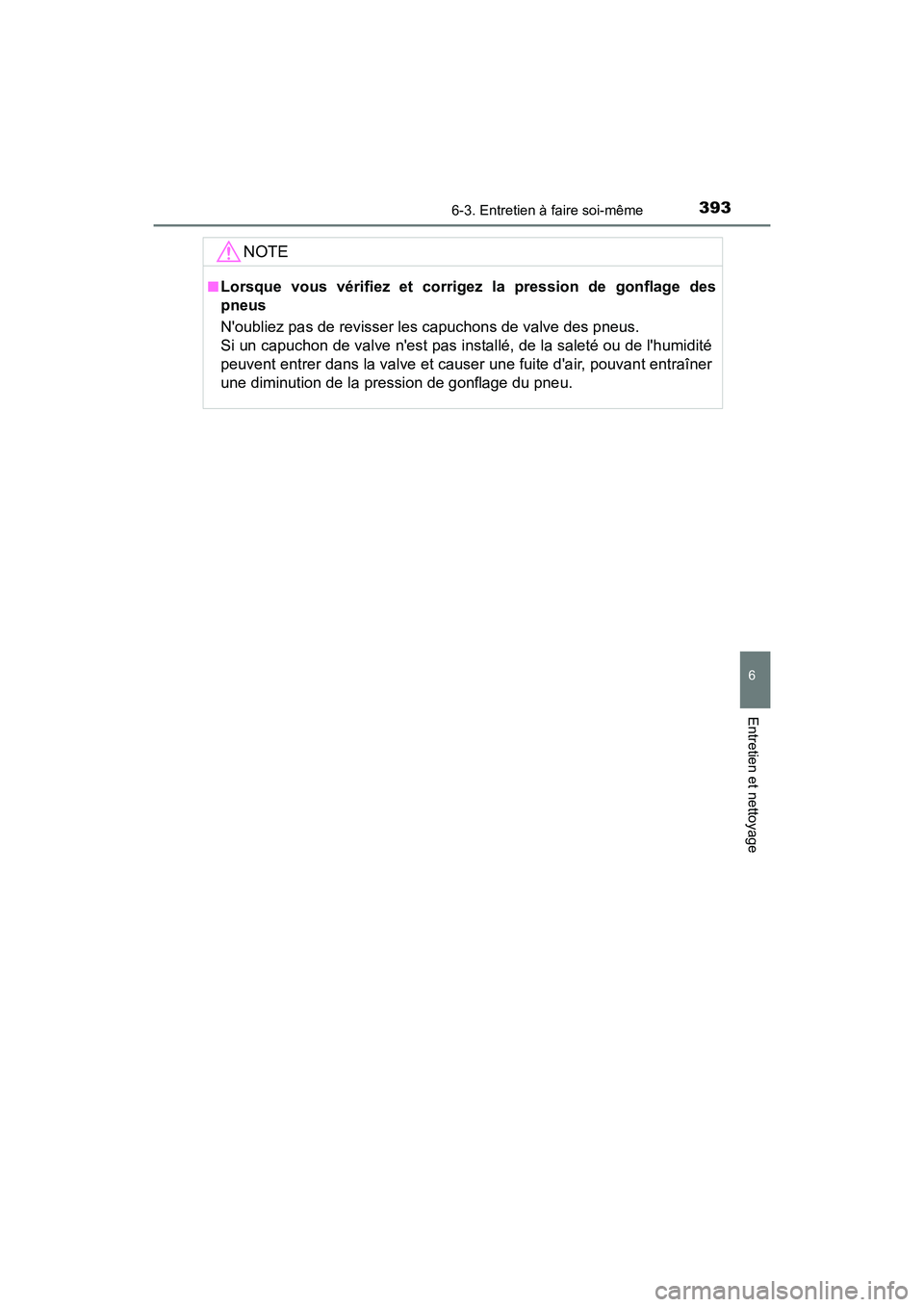 TOYOTA AVALON 2017 Manuel du propriétaire (in French) 3936-3. Entretien à faire soi-même
6
Entretien et nettoyage
AVALON (D)_(OM07007D)
NOTE
■Lorsque vous vérifiez et corrigez la pression de gonflage des
pneus
Noubliez pas de revisser les capucho TOYOTA AVALON 2017 Manuel du propriétaire (in French) 3936-3. Entretien à faire soi-même
6
Entretien et nettoyage
AVALON (D)_(OM07007D)
NOTE
■Lorsque vous vérifiez et corrigez la pression de gonflage des
pneus
Noubliez pas de revisser les capucho