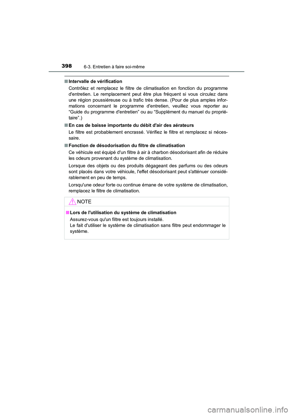 TOYOTA AVALON 2017 Manuel du propriétaire (in French) 3986-3. Entretien à faire soi-même
AVALON (D)_(OM07007D)
■Intervalle de vérification
Contrôlez et remplacez le filtre de climatisation en fonction du programme
dentretien. Le remplacement peu TOYOTA AVALON 2017 Manuel du propriétaire (in French) 3986-3. Entretien à faire soi-même
AVALON (D)_(OM07007D)
■Intervalle de vérification
Contrôlez et remplacez le filtre de climatisation en fonction du programme
dentretien. Le remplacement peu