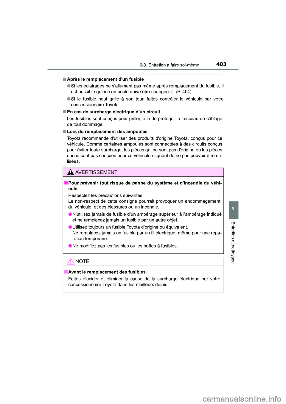 TOYOTA AVALON 2017 Manuel du propriétaire (in French) 4036-3. Entretien à faire soi-même
6
Entretien et nettoyage
AVALON (D)_(OM07007D)
■Après le remplacement dun fusible
● Si les éclairages ne sallument pas même après remplacement du fusibl TOYOTA AVALON 2017 Manuel du propriétaire (in French) 4036-3. Entretien à faire soi-même
6
Entretien et nettoyage
AVALON (D)_(OM07007D)
■Après le remplacement dun fusible
● Si les éclairages ne sallument pas même après remplacement du fusibl