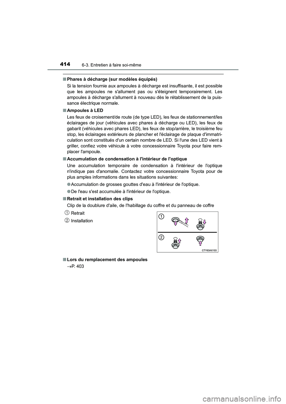 TOYOTA AVALON 2017 Manuel du propriétaire (in French) 4146-3. Entretien à faire soi-même
AVALON (D)_(OM07007D)
■Phares à décharge (sur modèles équipés)
Si la tension fournie aux ampoules à décharge est insuffisante, il est possible
que les a TOYOTA AVALON 2017 Manuel du propriétaire (in French) 4146-3. Entretien à faire soi-même
AVALON (D)_(OM07007D)
■Phares à décharge (sur modèles équipés)
Si la tension fournie aux ampoules à décharge est insuffisante, il est possible
que les a