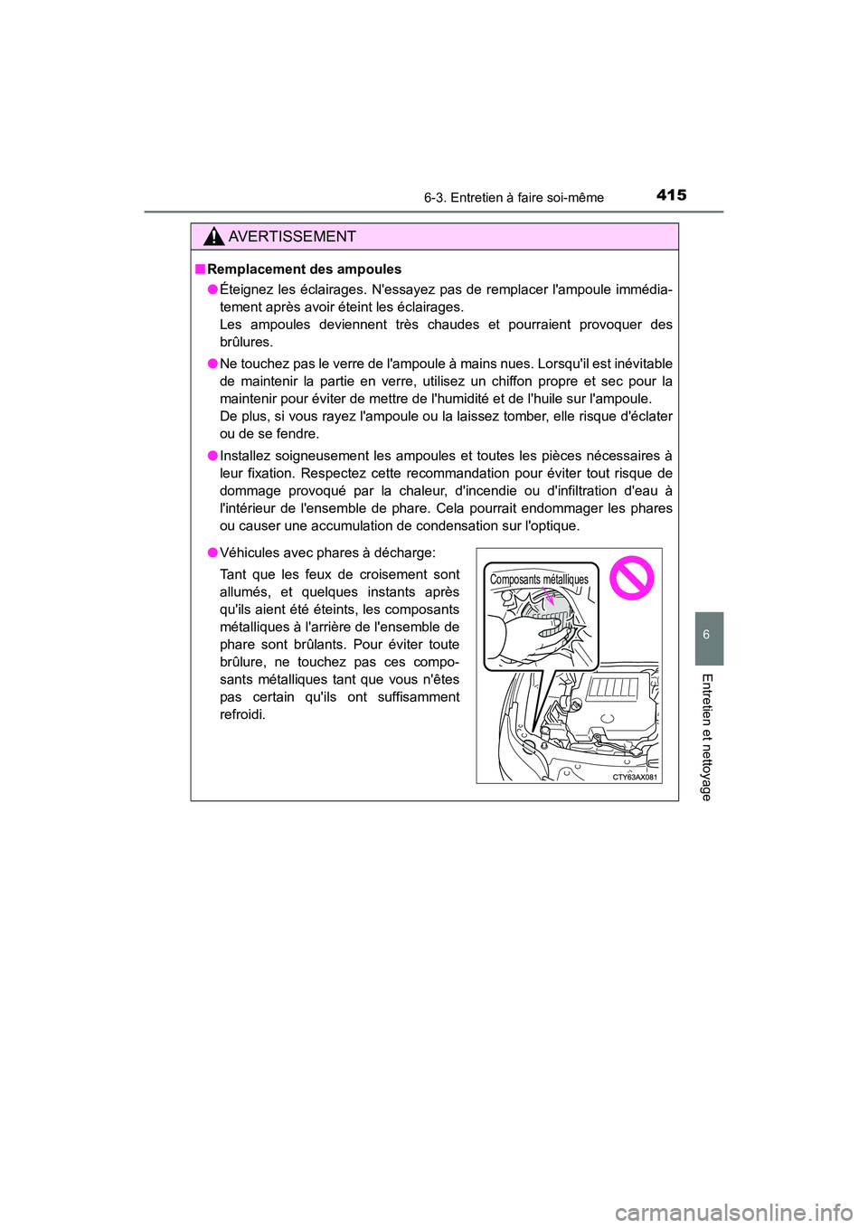 TOYOTA AVALON 2017 Manuel du propriétaire (in French) 4156-3. Entretien à faire soi-même
6
Entretien et nettoyage
AVALON (D)_(OM07007D)
AVERTISSEMENT
■Remplacement des ampoules
● Éteignez les éclairages. Nessayez pas de remplacer lampoule imm TOYOTA AVALON 2017 Manuel du propriétaire (in French) 4156-3. Entretien à faire soi-même
6
Entretien et nettoyage
AVALON (D)_(OM07007D)
AVERTISSEMENT
■Remplacement des ampoules
● Éteignez les éclairages. Nessayez pas de remplacer lampoule imm