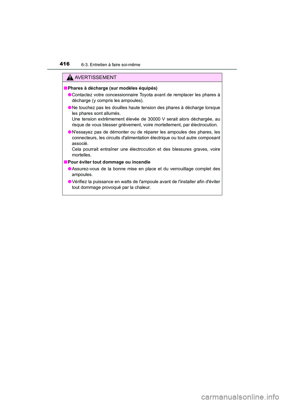 TOYOTA AVALON 2017  Manuel du propriétaire (in French) 4166-3. Entretien à faire soi-même
AVALON (D)_(OM07007D)
AVERTISSEMENT
■Phares à décharge (sur modèles équipés) 
● Contactez votre concessionnaire Toyota avant de remplacer les phares à 
d