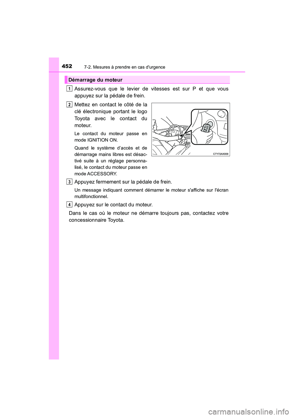 TOYOTA AVALON 2017 Manuel du propriétaire (in French) 4527-2. Mesures à prendre en cas durgence
AVALON (D)_(OM07007D)
Assurez-vous que le levier de vitesses est sur P et que vous
appuyez sur la pédale de frein.
Mettez en contact le côté de la
cl TOYOTA AVALON 2017 Manuel du propriétaire (in French) 4527-2. Mesures à prendre en cas durgence
AVALON (D)_(OM07007D)
Assurez-vous que le levier de vitesses est sur P et que vous
appuyez sur la pédale de frein.
Mettez en contact le côté de la
cl