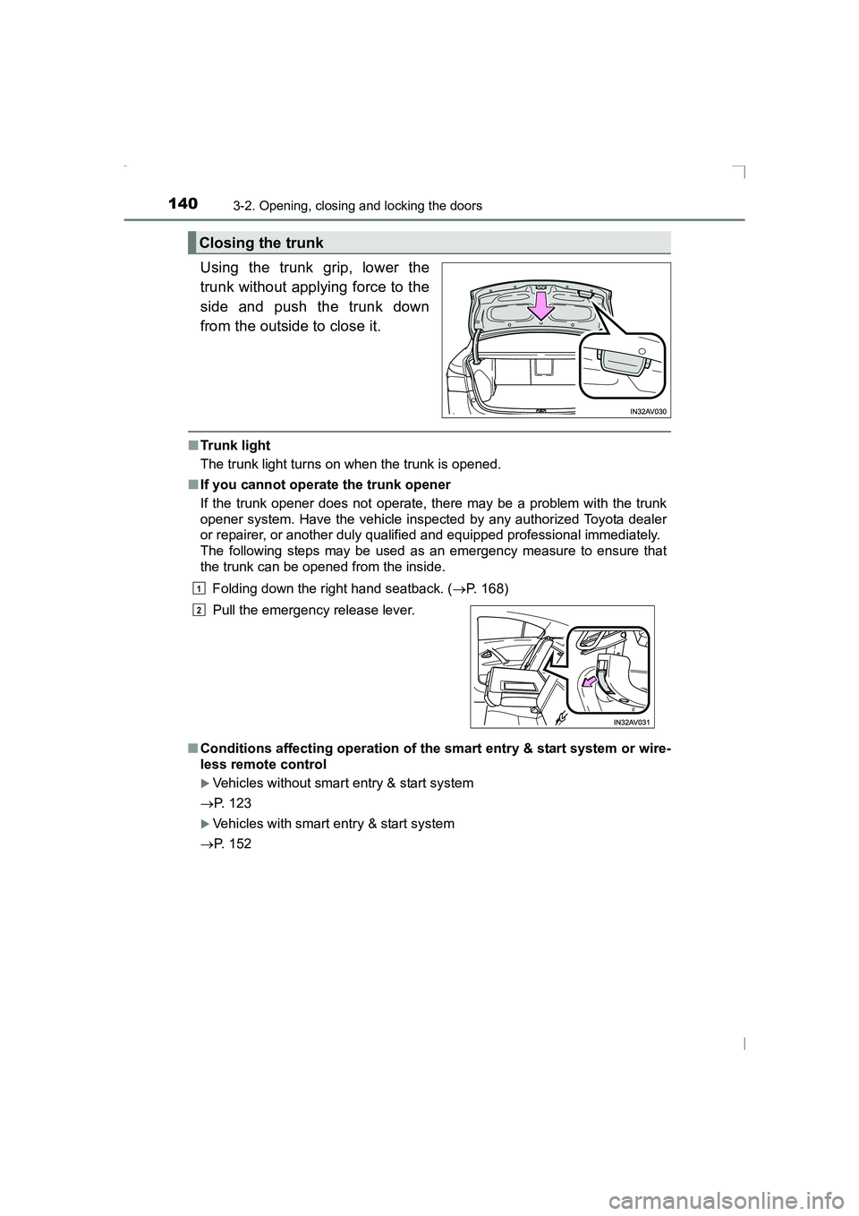 TOYOTA AVENSIS 2015  Owners Manual 1403-2. Opening, closing and locking the doors
AVENSIS_OM_OM20C20E_(EE)
Using the trunk grip, lower the
trunk without applying force to the
side and push the trunk down
from the outside to close it.
