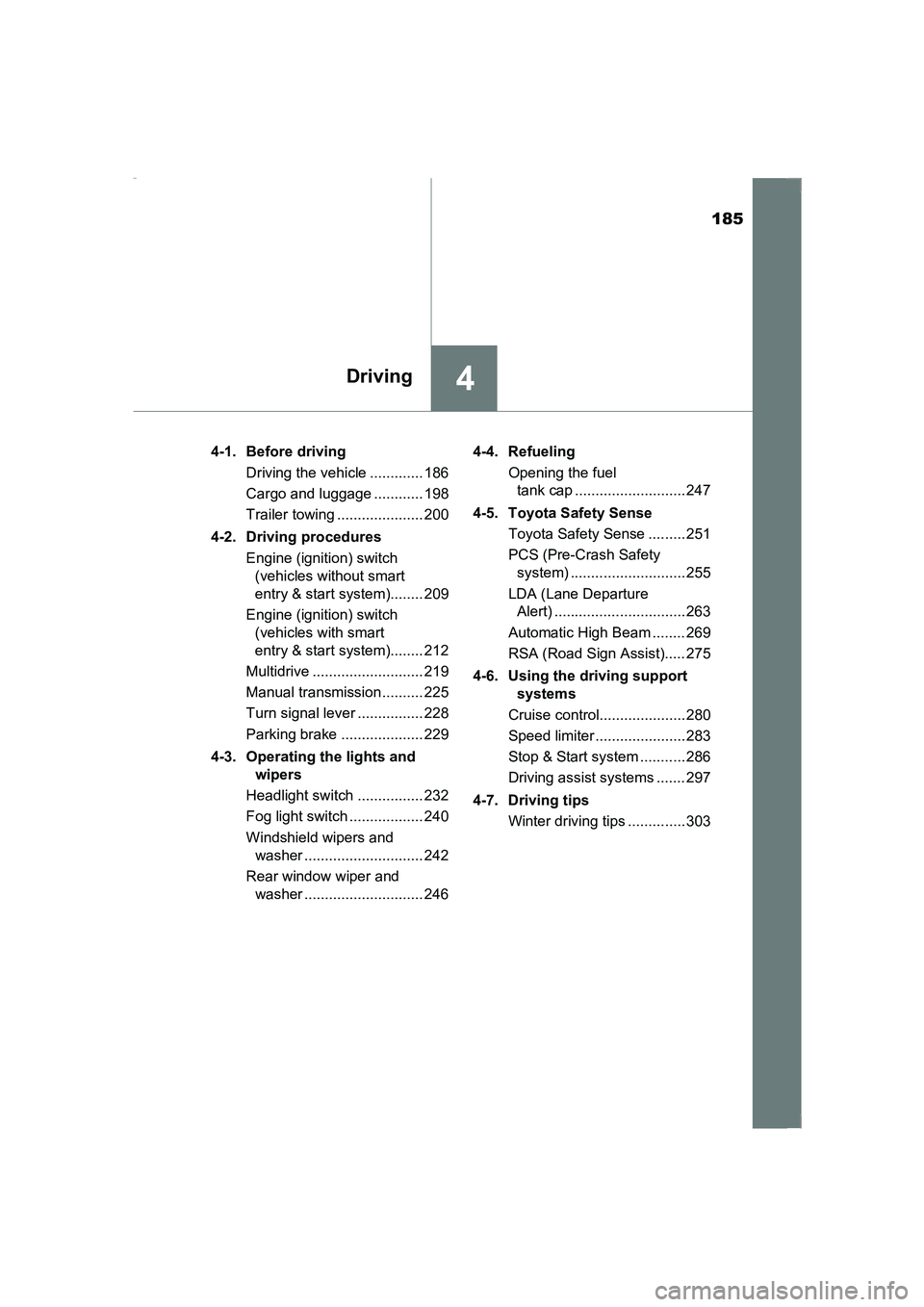 TOYOTA AVENSIS 2015  Owners Manual 185
4Driving
AVENSIS_OM_OM20C20E_(EE)4-1. Before driving
Driving the vehicle ............. 186
Cargo and luggage ............ 198
Trailer towing ..................... 200
4-2. Driving procedures Engin