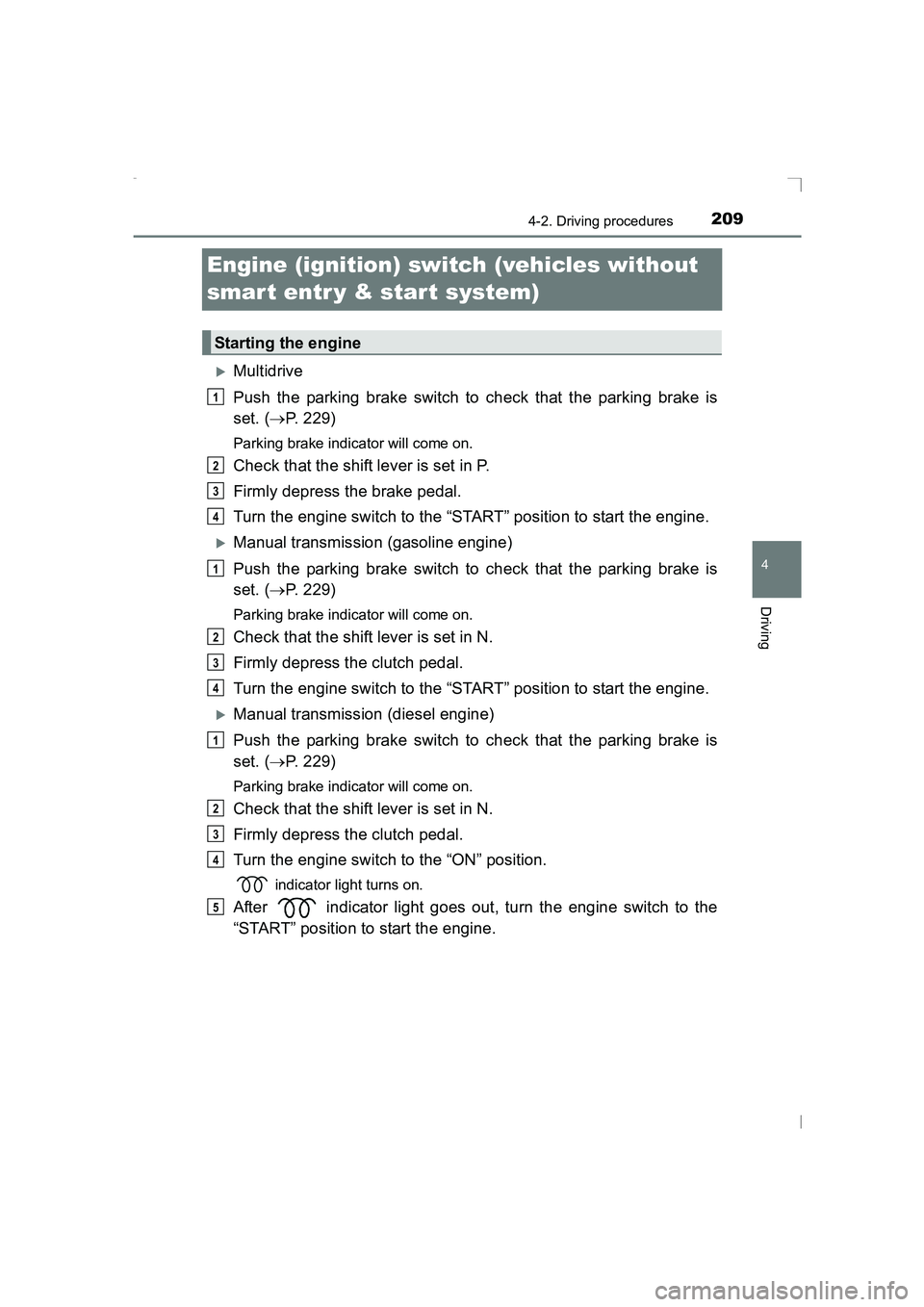 TOYOTA AVENSIS 2015  Owners Manual 209
4
4-2. Driving procedures
Driving
AVENSIS_OM_OM20C20E_(EE)
Engine (ignition) switch (vehicles without 
smar t entr y & start system)
�XMultidrive
Push the parking brake switch to check that the pa