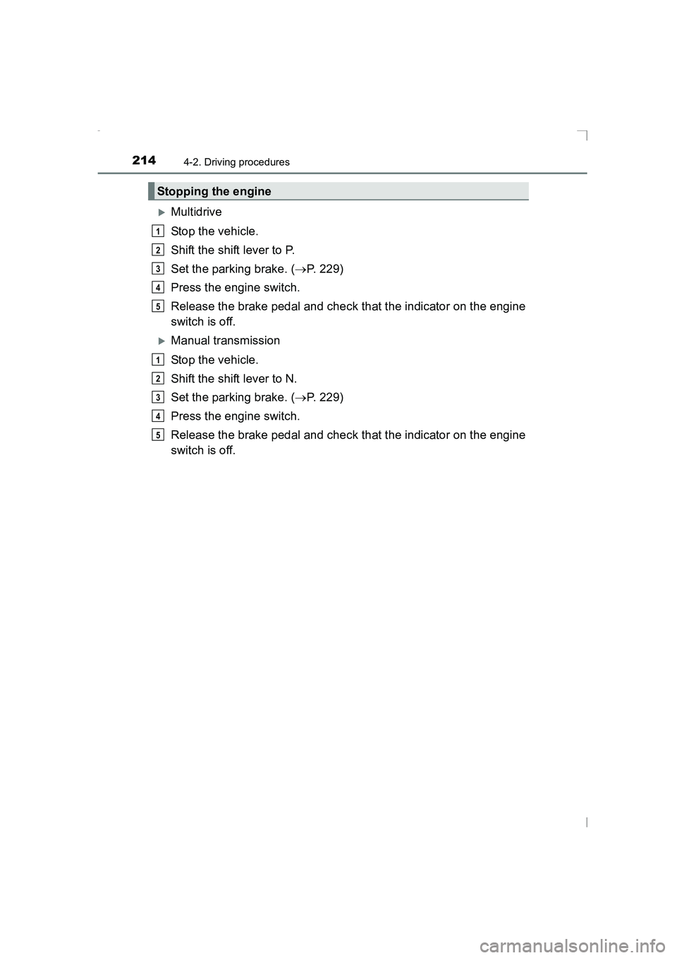 TOYOTA AVENSIS 2015  Owners Manual 2144-2. Driving procedures
AVENSIS_OM_OM20C20E_(EE)
�XMultidrive
Stop the vehicle.
Shift the shift lever to P.
Set the parking brake. (→P. 229)
Press the engine switch.
Release the brake pedal and c