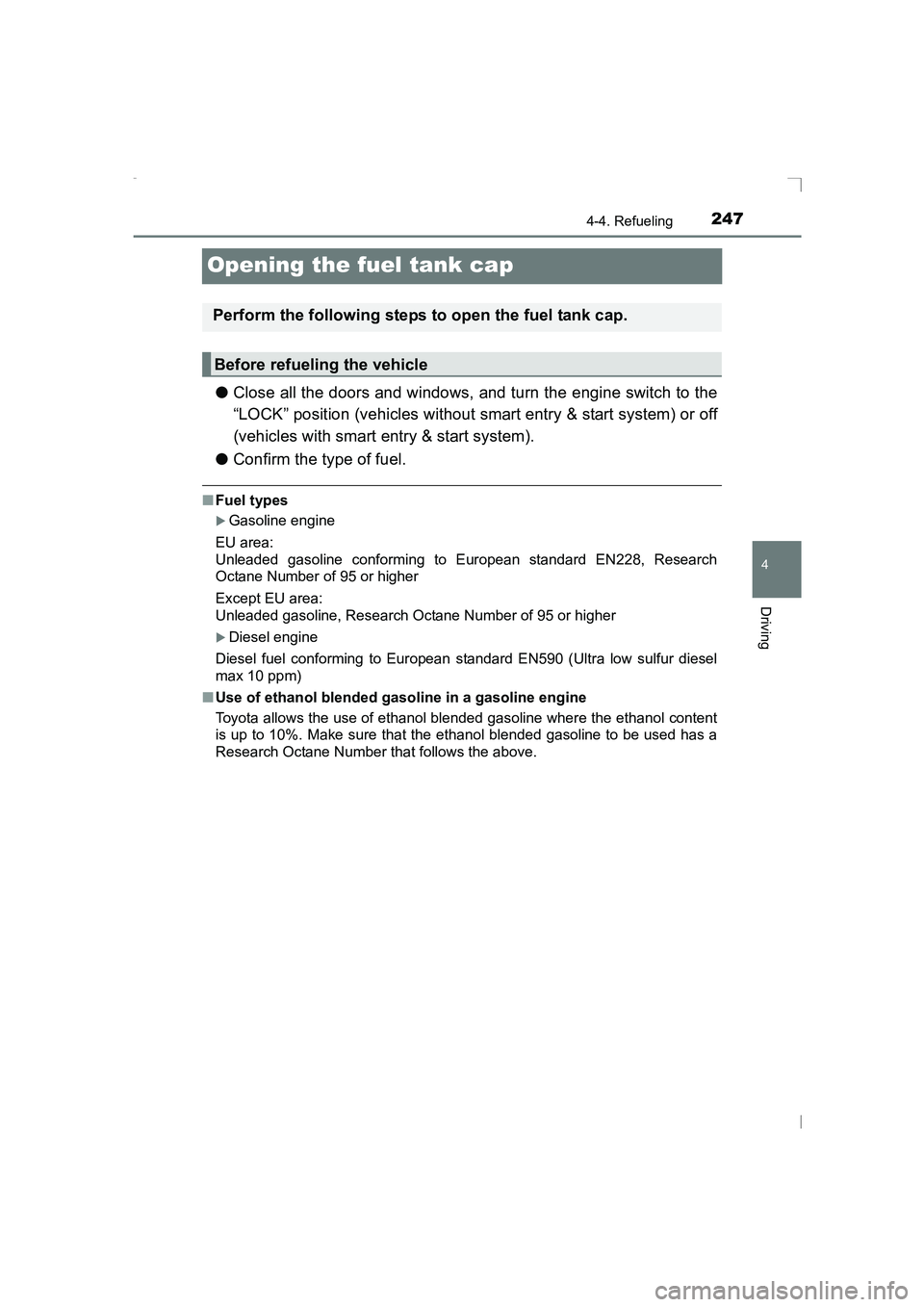 TOYOTA AVENSIS 2015  Owners Manual 247
4
4-4. Refueling
Driving
AVENSIS_OM_OM20C20E_(EE)
Opening the fuel tank cap
●Close all the doors and windows, and turn the engine switch to the
“LOCK” position (vehicles without smart entry 