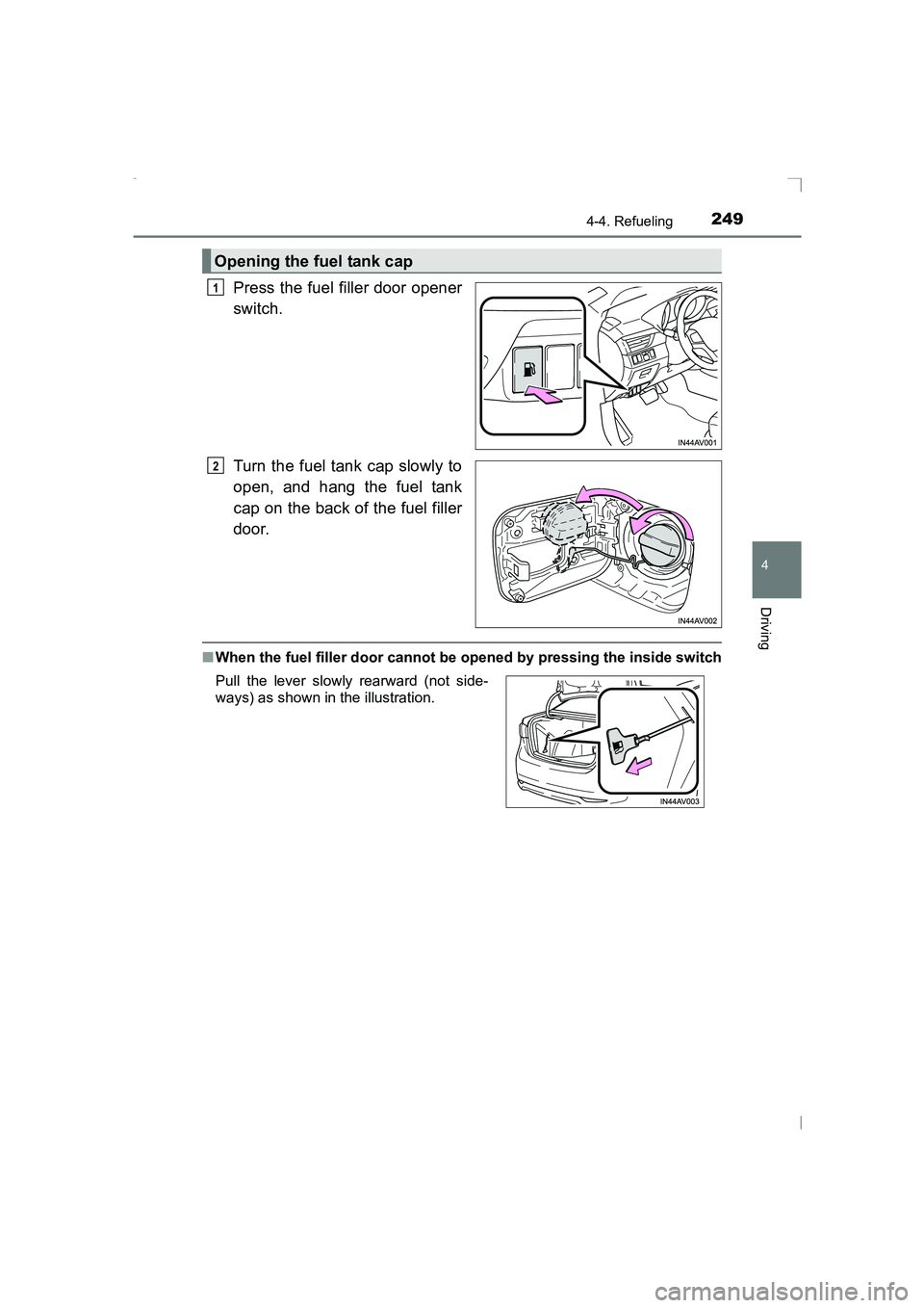 TOYOTA AVENSIS 2015  Owners Manual 2494-4. Refueling
4
Driving
AVENSIS_OM_OM20C20E_(EE)
Press the fuel filler door opener
switch.
Turn the fuel tank cap slowly to
open, and hang the fuel tank
cap on the back of the fuel filler
door.

